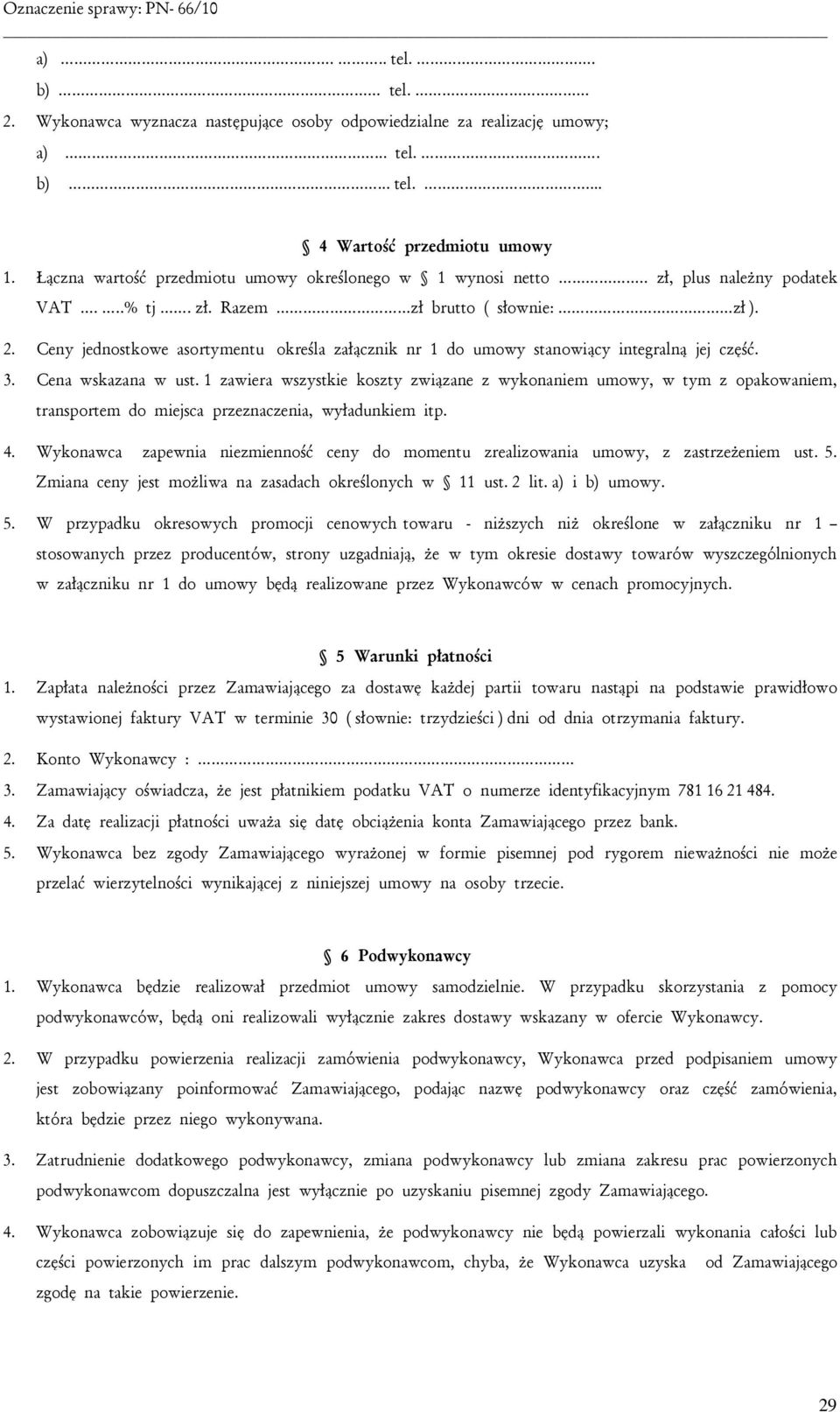 Ceny jednostkowe asortymentu określa załącznik nr 1 do umowy stanowiący integralną jej część. 3. Cena wskazana w ust.