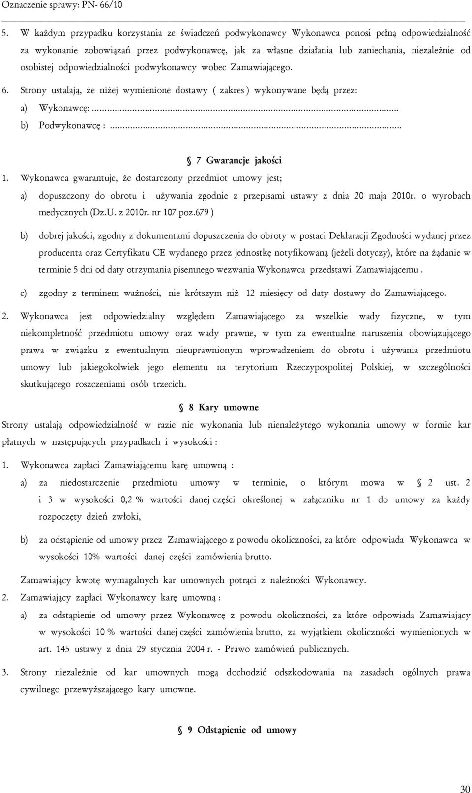 . 7 Gwarancje jakości 1. Wykonawca gwarantuje, że dostarczony przedmiot umowy jest; a) dopuszczony do obrotu i używania zgodnie z przepisami ustawy z dnia 20 maja 2010r. o wyrobach medycznych (Dz.U.