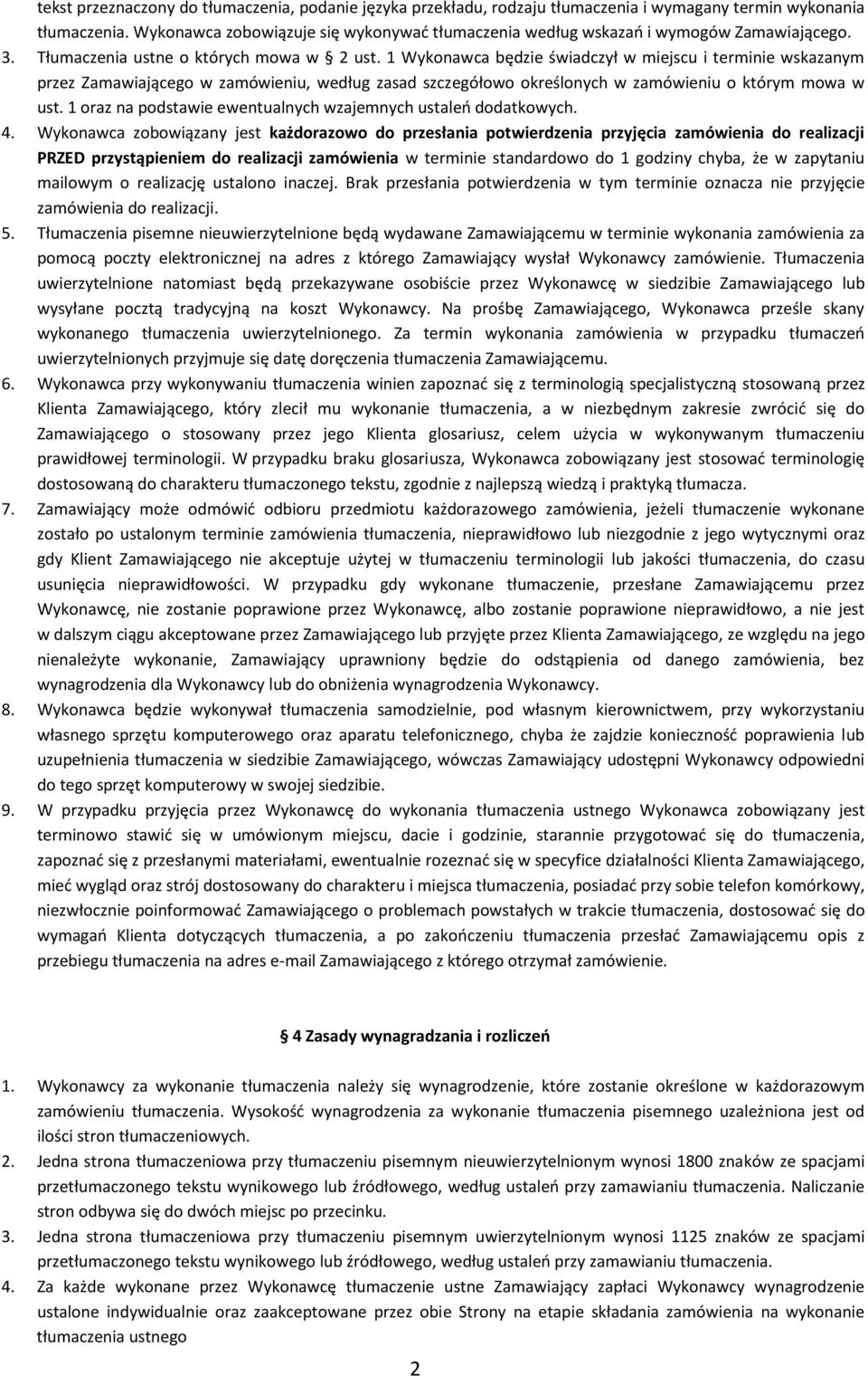 1 Wykonawca będzie świadczył w miejscu i terminie wskazanym przez Zamawiającego w zamówieniu, według zasad szczegółowo określonych w zamówieniu o którym mowa w ust.