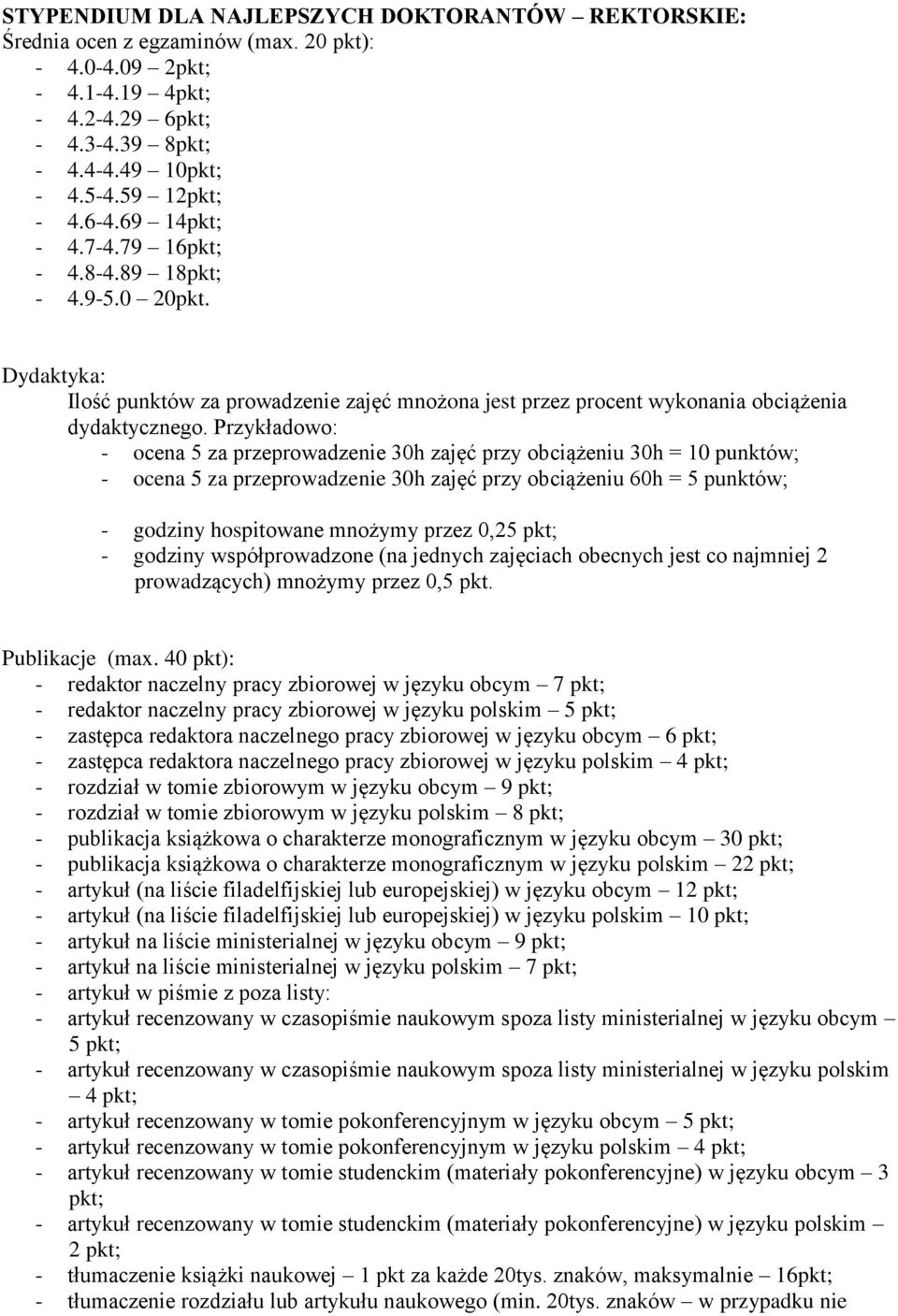 Przykładowo: - ocena 5 za przeprowadzenie 30h zajęć przy obciążeniu 30h = 10 punktów; - ocena 5 za przeprowadzenie 30h zajęć przy obciążeniu 60h = 5 punktów; - godziny hospitowane mnożymy przez 0,25