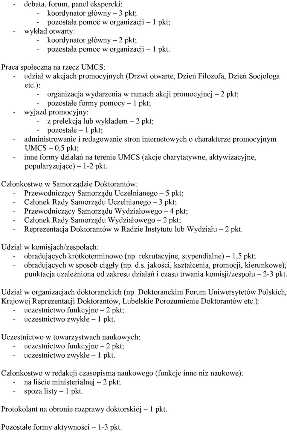 ): - organizacja wydarzenia w ramach akcji promocyjnej 2 pkt; - pozostałe formy pomocy 1 pkt; - wyjazd promocyjny: - z prelekcją lub wykładem 2 pkt; - pozostałe 1 pkt; - administrowanie i redagowanie