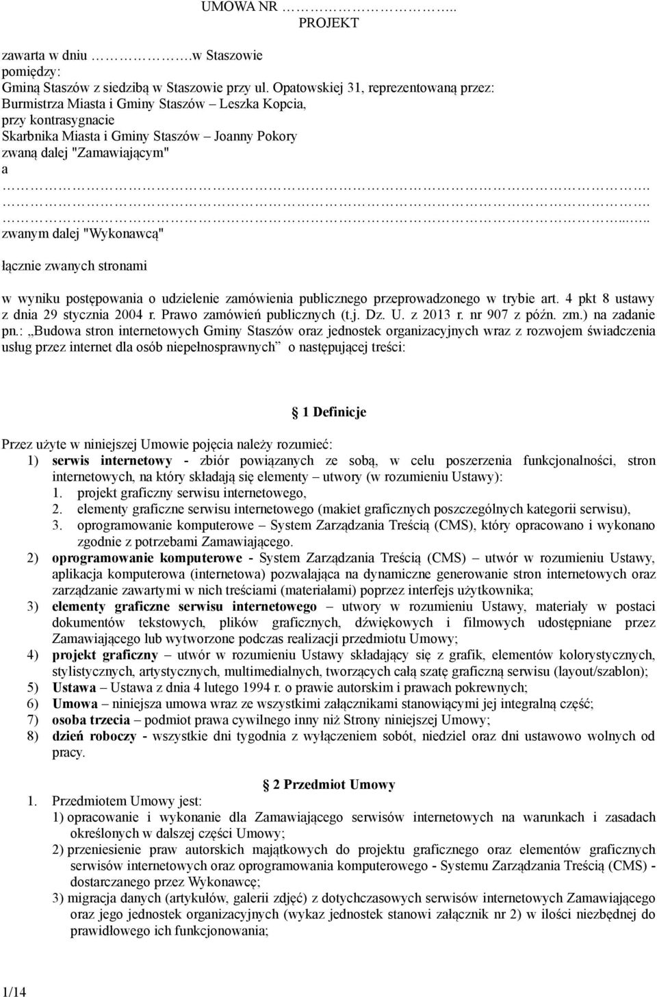 ...... zwanym dalej "Wykonawcą" łącznie zwanych stronami w wyniku postępowania o udzielenie zamówienia publicznego przeprowadzonego w trybie art. 4 pkt 8 ustawy z dnia 29 stycznia 2004 r.