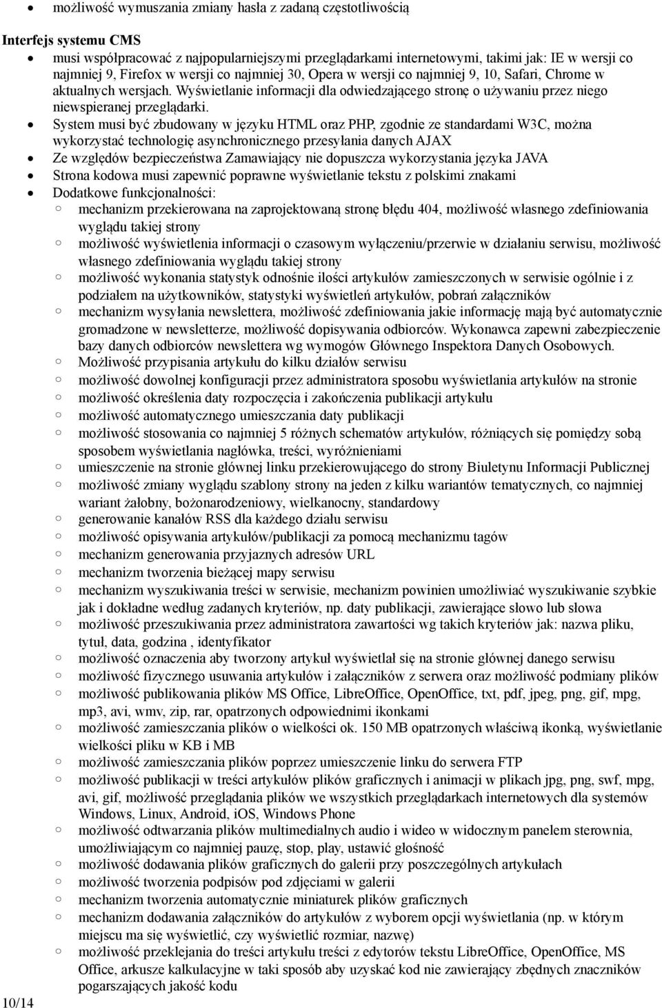 System musi być zbudowany w języku HTML oraz PHP, zgodnie ze standardami W3C, można wykorzystać technologię asynchronicznego przesyłania danych AJAX Ze względów bezpieczeństwa Zamawiający nie