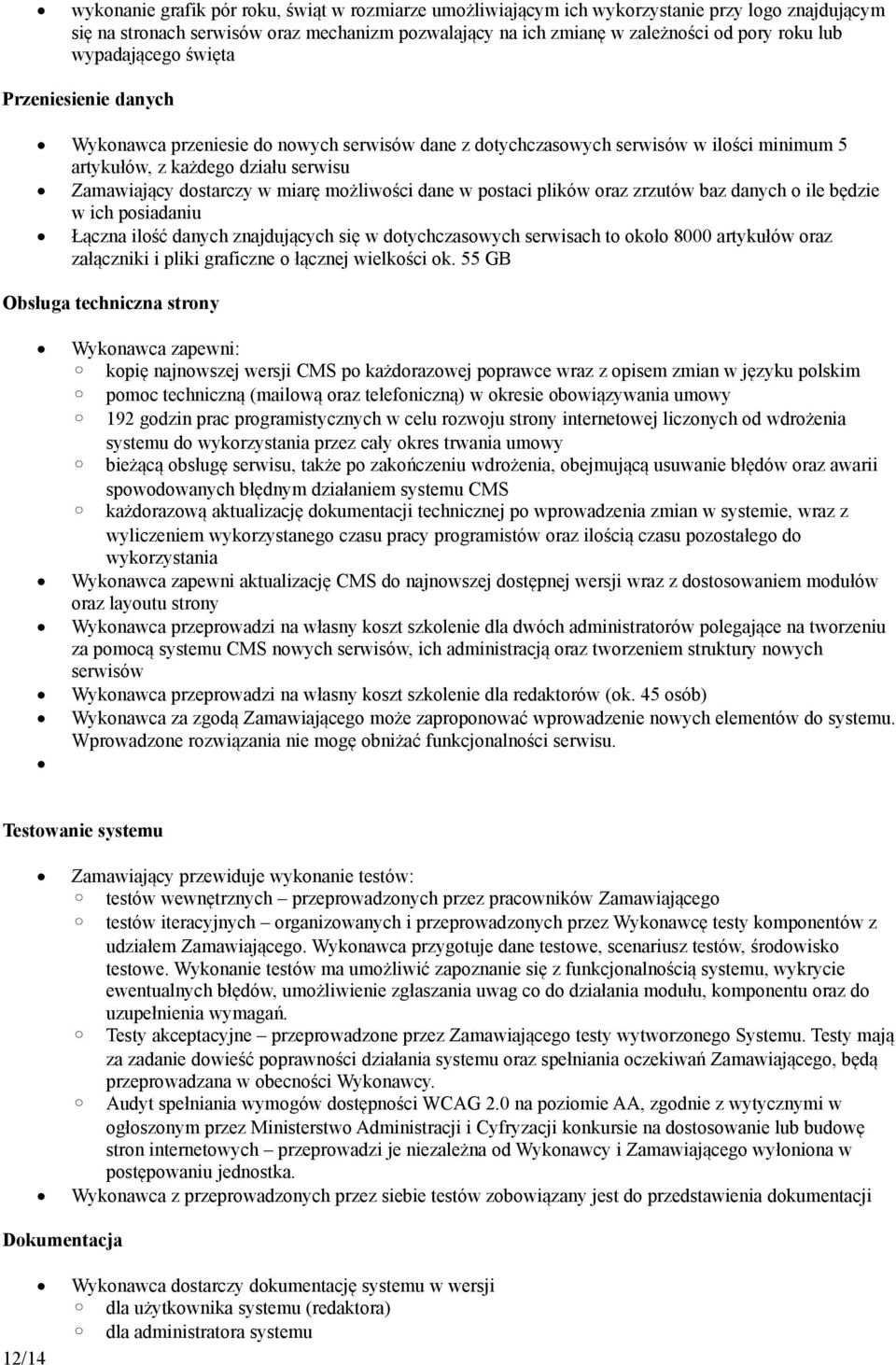 możliwości dane w postaci plików oraz zrzutów baz danych o ile będzie w ich posiadaniu Łączna ilość danych znajdujących się w dotychczasowych serwisach to około 8000 artykułów oraz załączniki i pliki