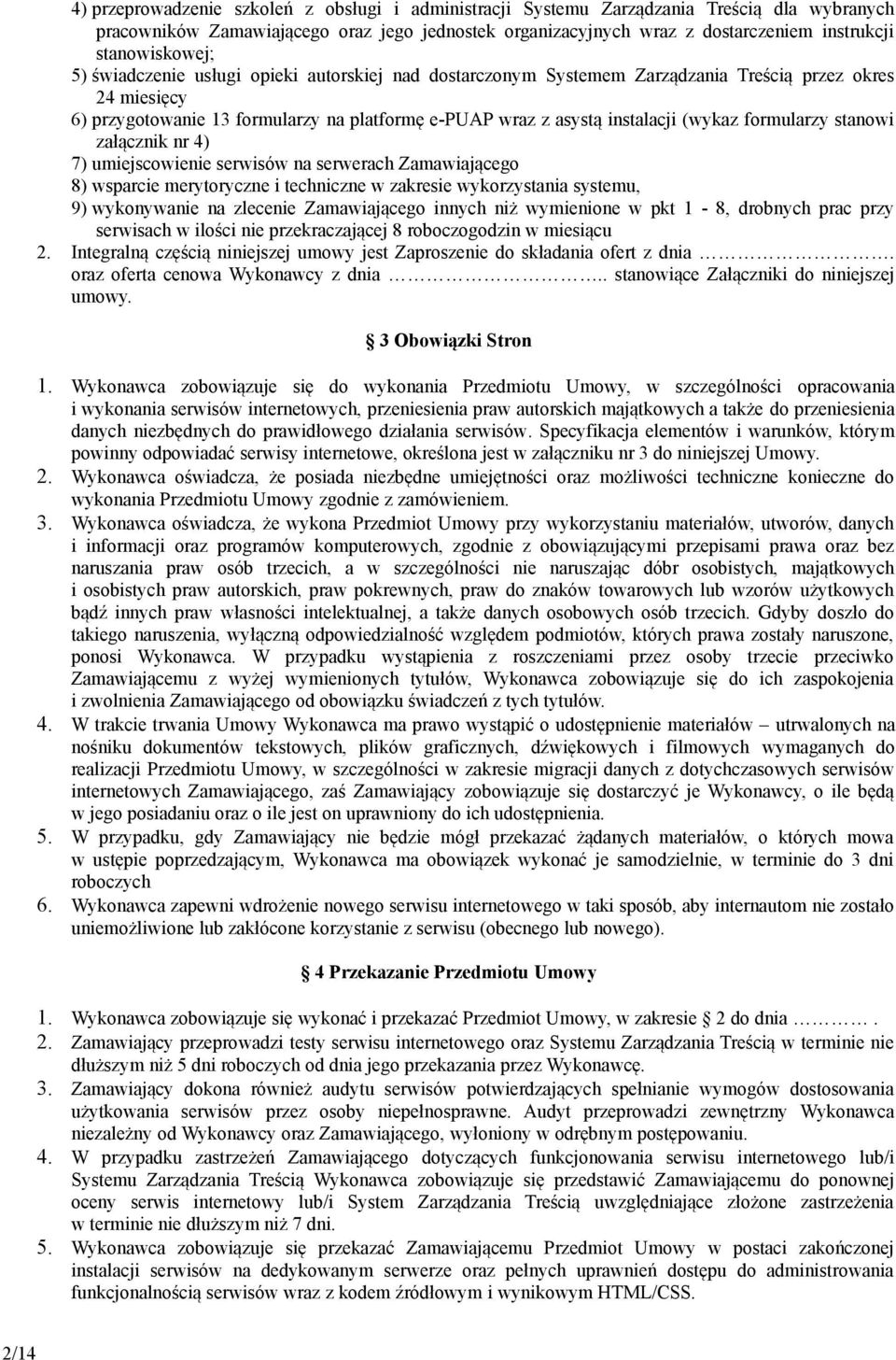 instalacji (wykaz formularzy stanowi załącznik nr 4) 7) umiejscowienie serwisów na serwerach Zamawiającego 8) wsparcie merytoryczne i techniczne w zakresie wykorzystania systemu, 9) wykonywanie na