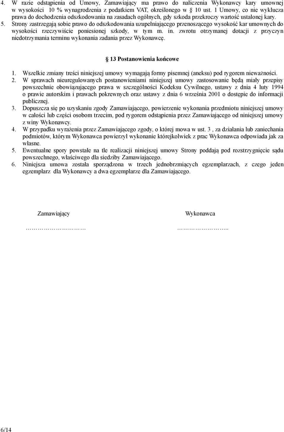 Strony zastrzegają sobie prawo do odszkodowania uzupełniającego przenoszącego wysokość kar umownych do wysokości rzeczywiście poniesionej szkody, w tym m. in.