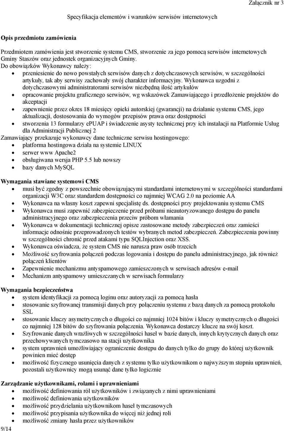 Do obowiązków Wykonawcy należy: przeniesienie do nowo powstałych serwisów danych z dotychczasowych serwisów, w szczególności artykuły, tak aby serwisy zachowały swój charakter informacyjny.