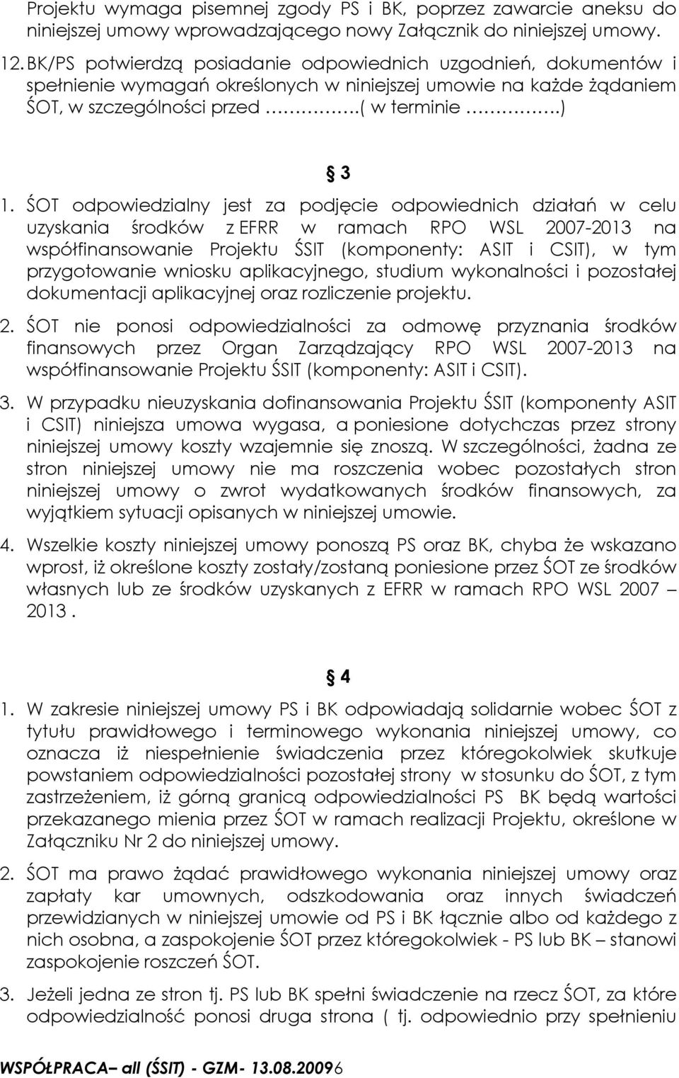 ŚOT odpowiedzialny jest za podjęcie odpowiednich działań w celu uzyskania środków z EFRR w ramach RPO WSL 2007-2013 na współfinansowanie Projektu ŚSIT (komponenty: ASIT i CSIT), w tym przygotowanie