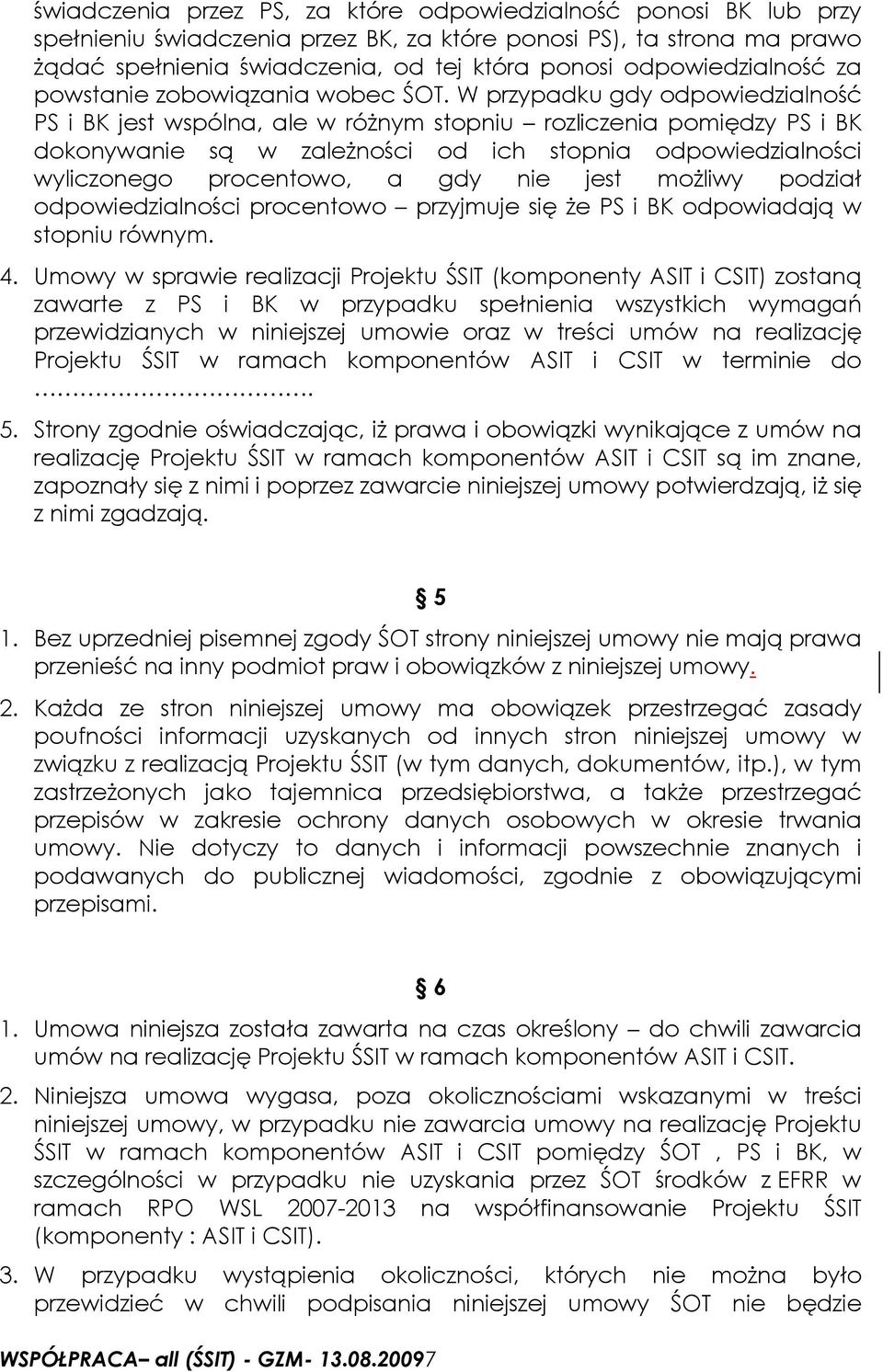 W przypadku gdy odpowiedzialność PS i BK jest wspólna, ale w różnym stopniu rozliczenia pomiędzy PS i BK dokonywanie są w zależności od ich stopnia odpowiedzialności wyliczonego procentowo, a gdy nie