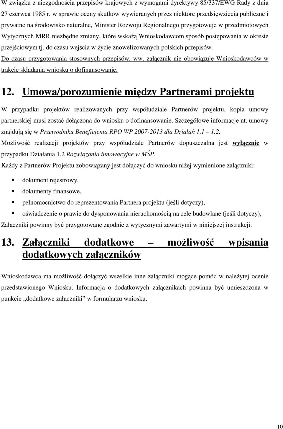 zmiany, które wskaŝą Wnioskodawcom sposób postępowania w okresie przejściowym tj. do czasu wejścia w Ŝycie znowelizowanych polskich przepisów. Do czasu przygotowania stosownych przepisów, ww.