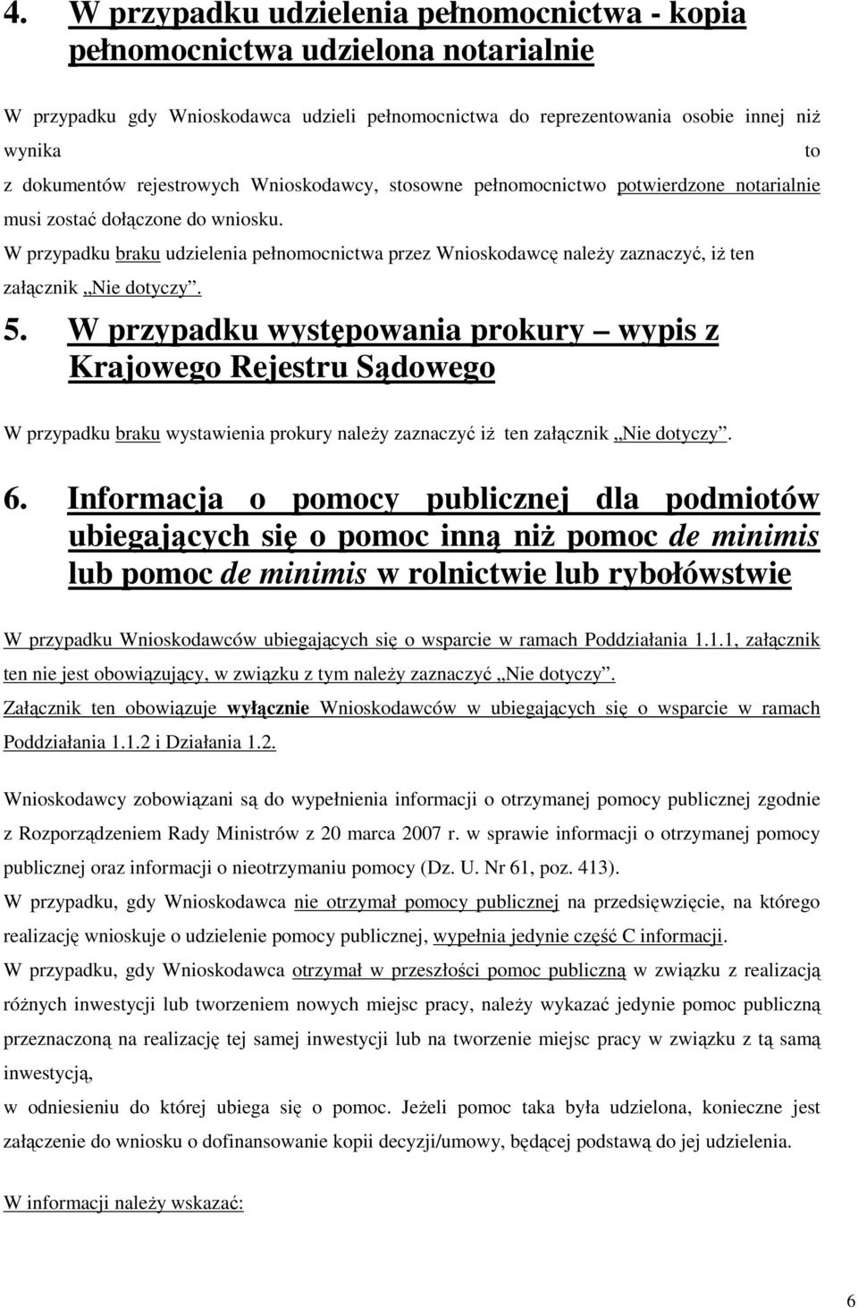 W przypadku braku udzielenia pełnomocnictwa przez Wnioskodawcę naleŝy zaznaczyć, iŝ ten załącznik Nie dotyczy. 5.