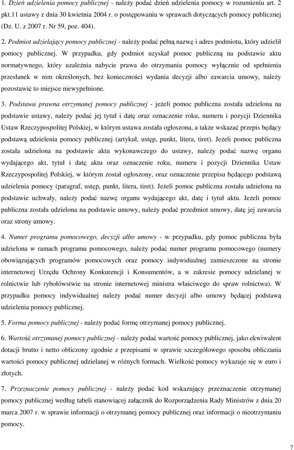 W przypadku, gdy podmiot uzyskał pomoc publiczną na podstawie aktu normatywnego, który uzaleŝnia nabycie prawa do otrzymania pomocy wyłącznie od spełnienia przesłanek w nim określonych, bez