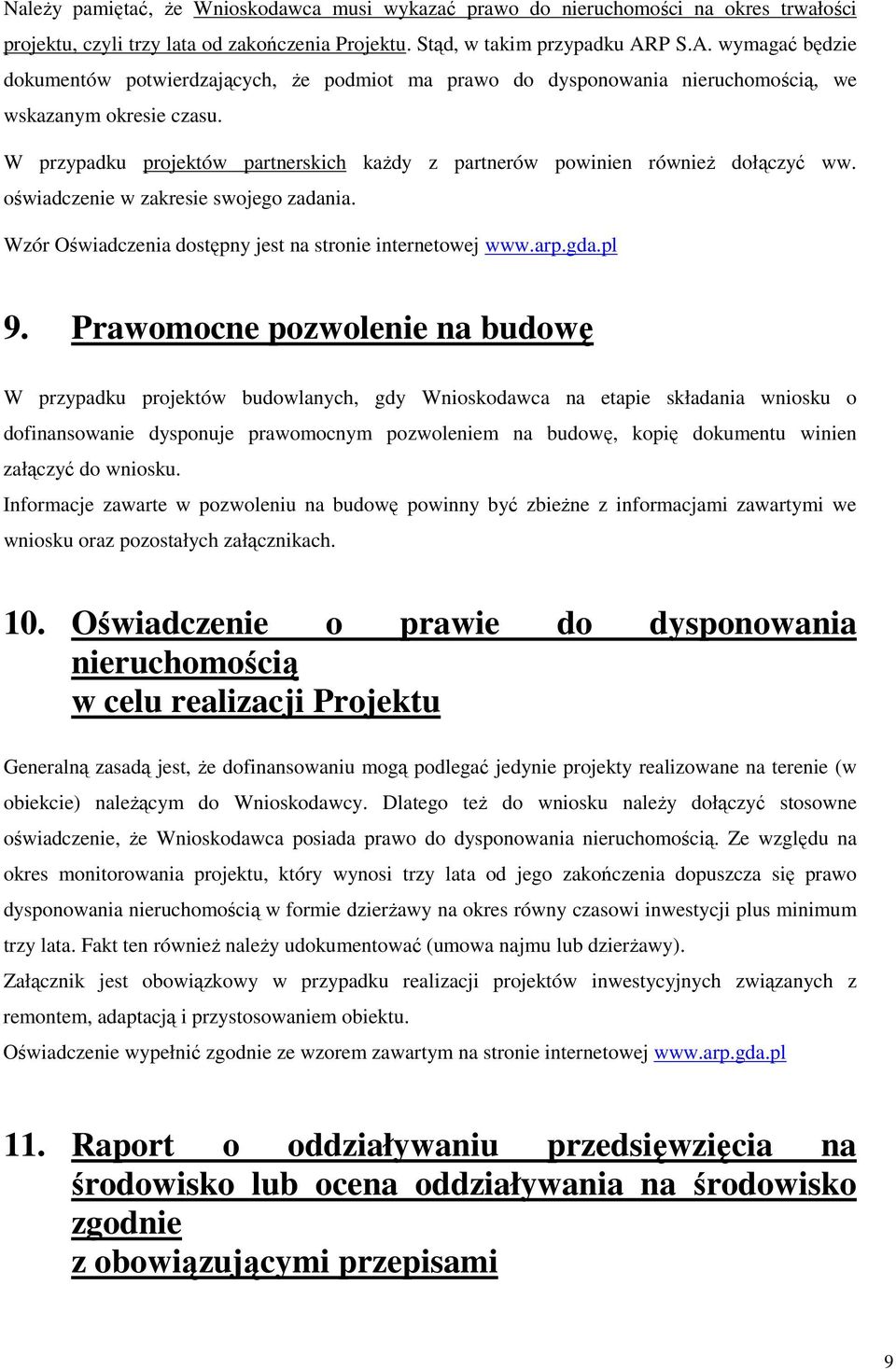 W przypadku projektów partnerskich kaŝdy z partnerów powinien równieŝ dołączyć ww. oświadczenie w zakresie swojego zadania. Wzór Oświadczenia dostępny jest na stronie internetowej www.arp.gda.pl 9.