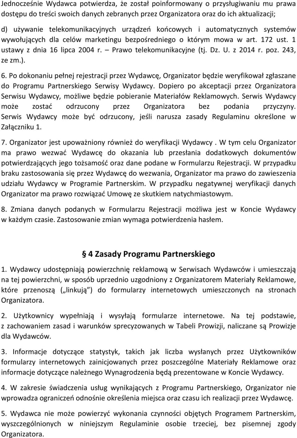 Prawo telekomunikacyjne (tj. Dz. U. z 2014 r. poz. 243, ze zm.). 6. Po dokonaniu pełnej rejestracji przez Wydawcę, Organizator będzie weryfikował zgłaszane do Programu Partnerskiego Serwisy Wydawcy.