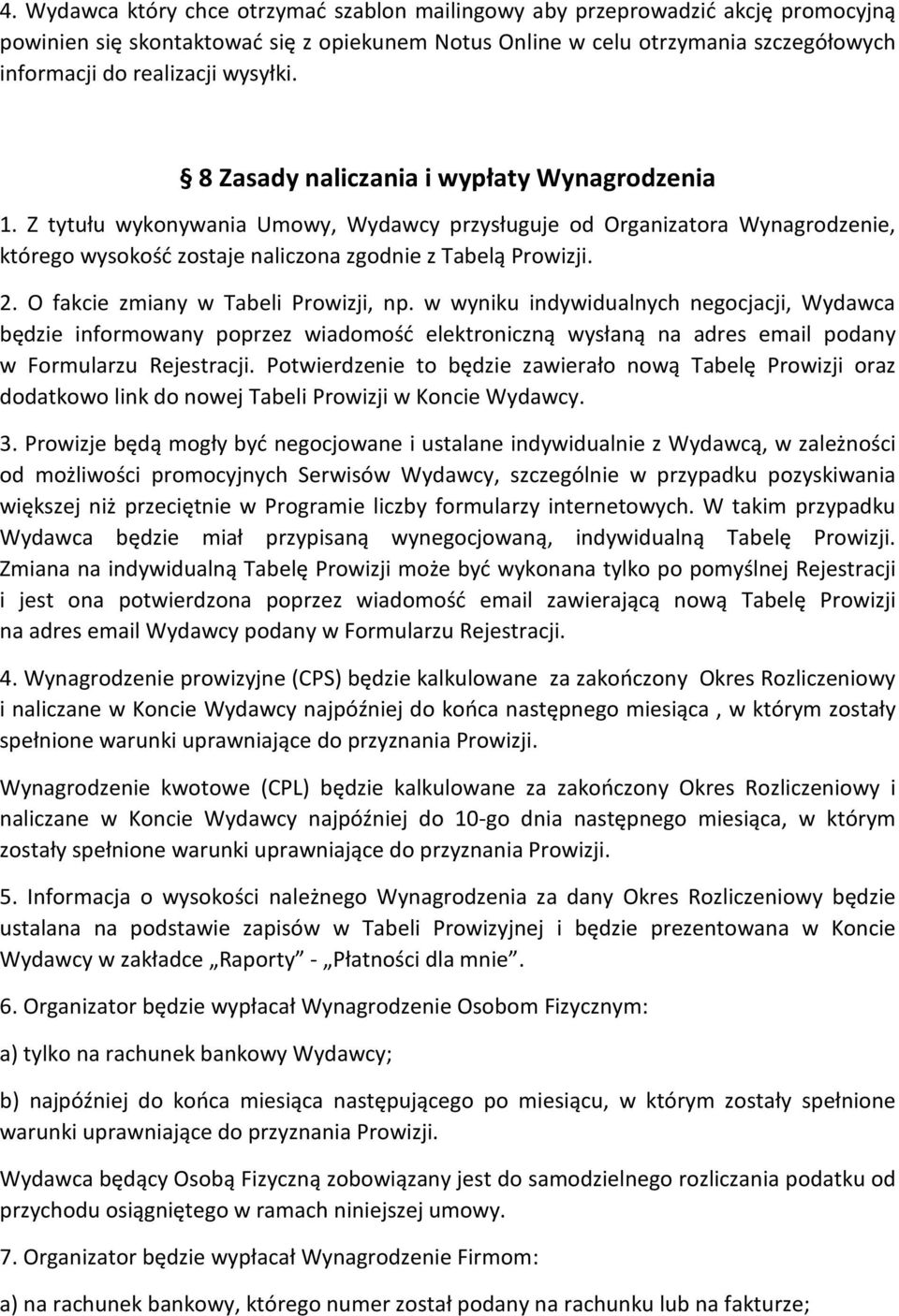 O fakcie zmiany w Tabeli Prowizji, np. w wyniku indywidualnych negocjacji, Wydawca będzie informowany poprzez wiadomość elektroniczną wysłaną na adres email podany w Formularzu Rejestracji.