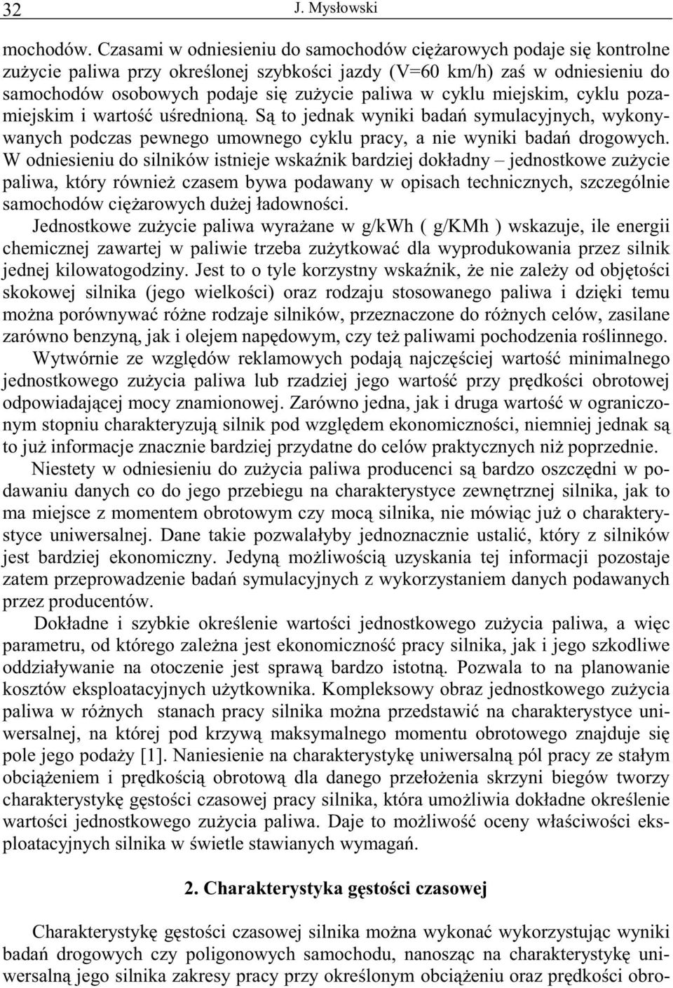 cyklu miejskim, cyklu pozamiejskim i wartość uśrednioną. Są to jednak wyniki badań symulacyjnych, wykonywanych podczas pewnego umownego cyklu pracy, a nie wyniki badań drogowych.