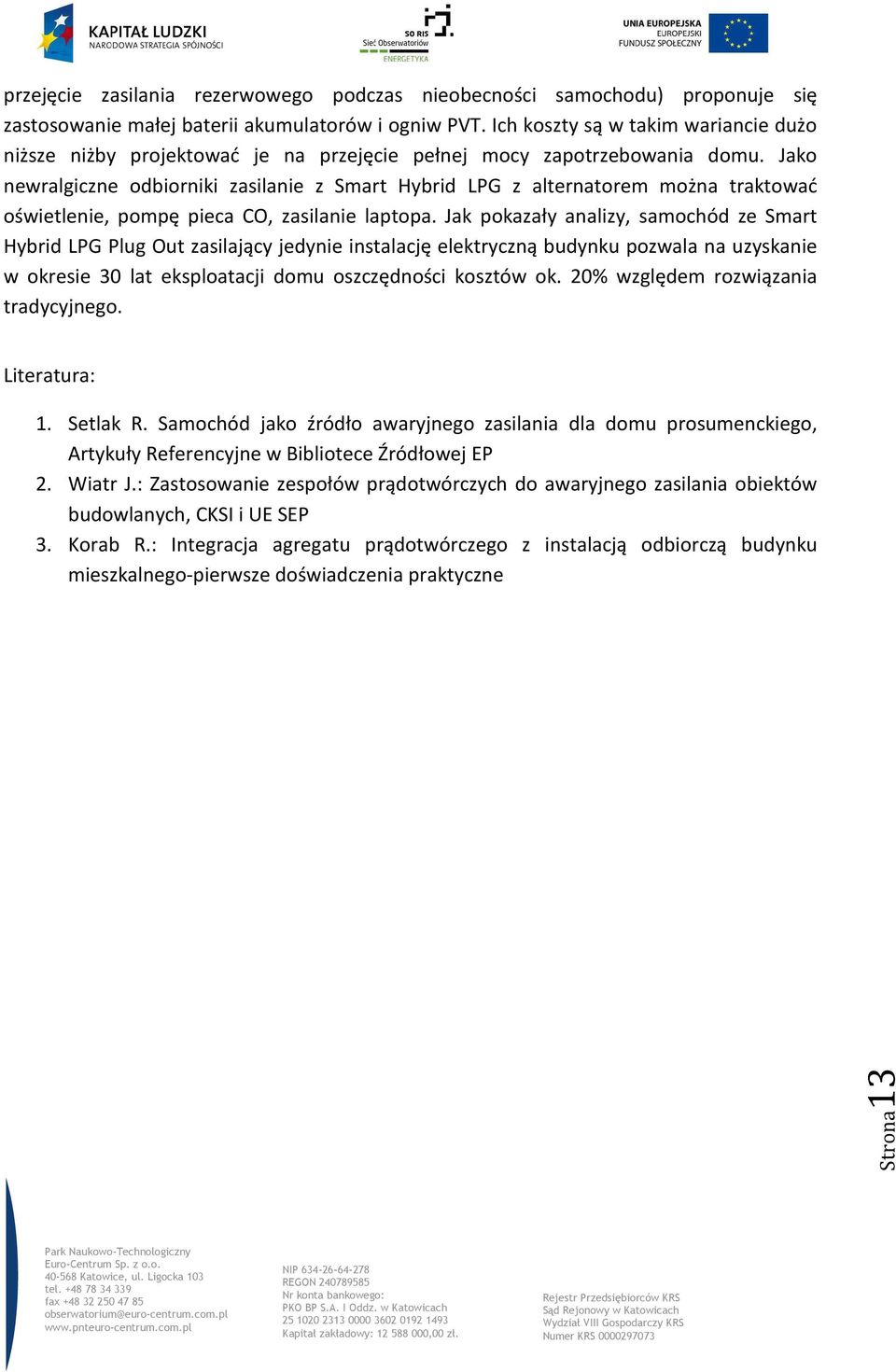 Jako newralgiczne odbiorniki zasilanie z Smart Hybrid LPG z alternatorem można traktować oświetlenie, pompę pieca CO, zasilanie laptopa.