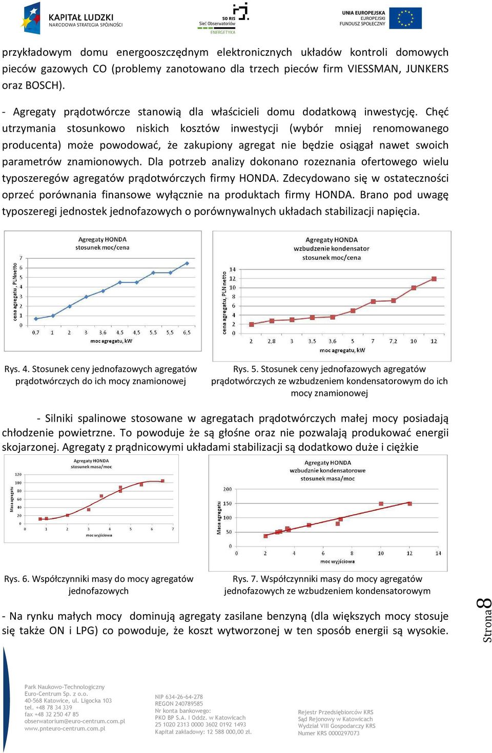 Chęć utrzymania stosunkowo niskich kosztów inwestycji (wybór mniej renomowanego producenta) może powodować, że zakupiony agregat nie będzie osiągał nawet swoich parametrów znamionowych.