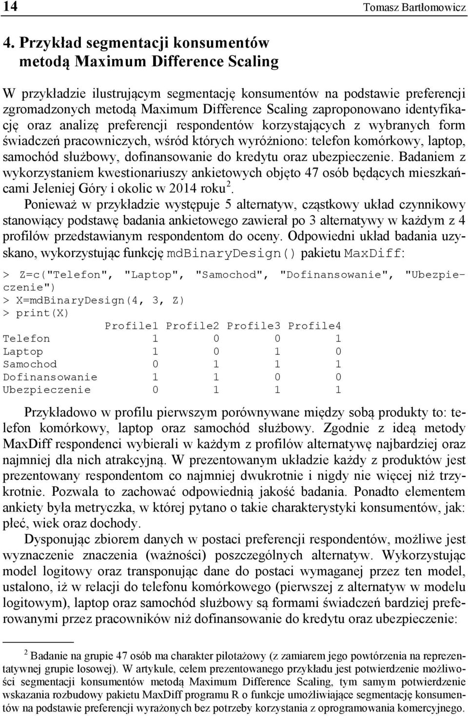 zaproponowano identyfikację oraz analizę preferencji respondentów korzystających z wybranych form świadczeń pracowniczych, wśród których wyróżniono: telefon komórkowy, laptop, samochód służbowy,