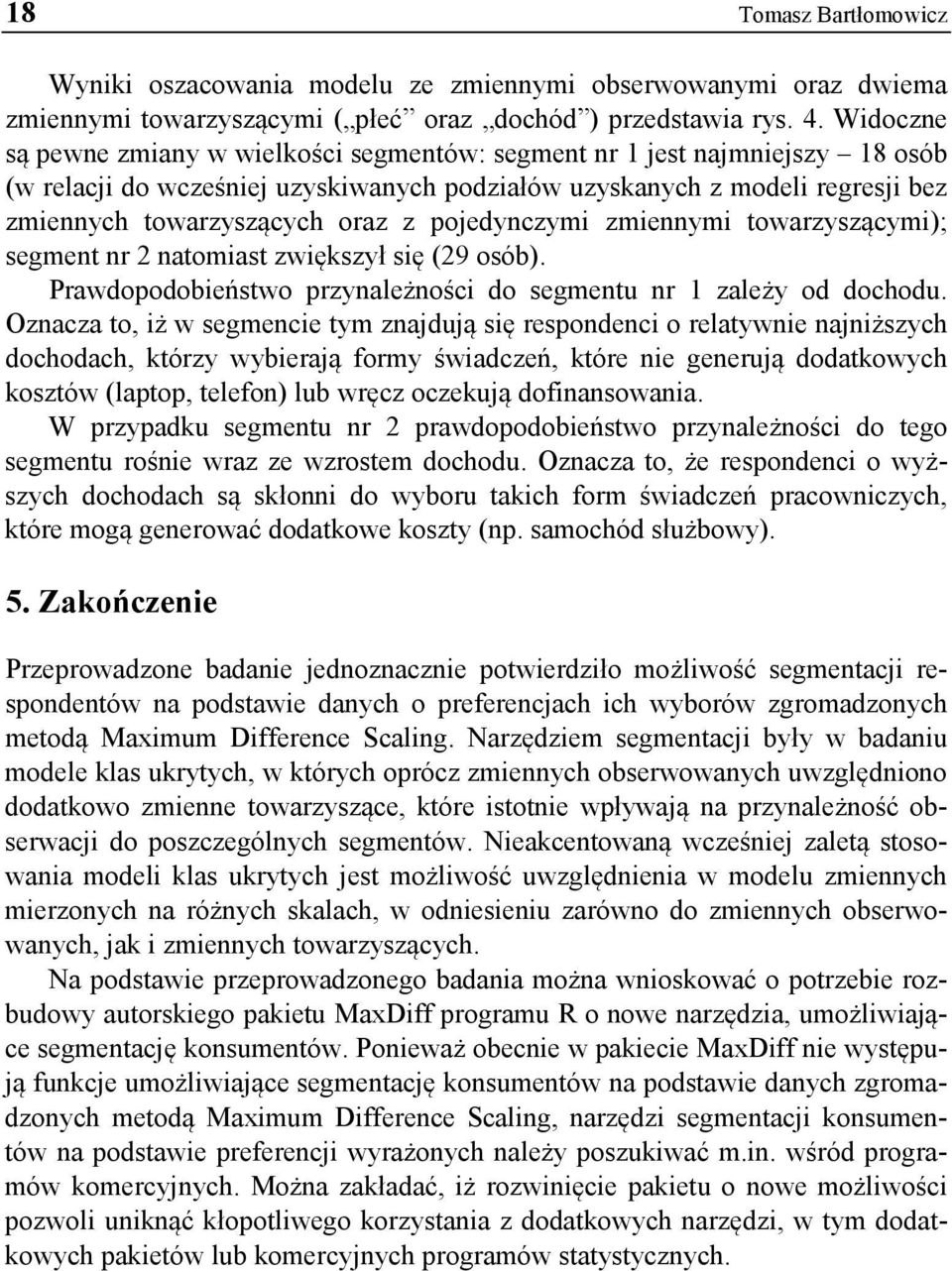 pojedynczymi zmiennymi towarzyszącymi); segment nr 2 natomiast zwiększył się (29 osób). Prawdopodobieństwo przynależności do segmentu nr 1 zależy od dochodu.