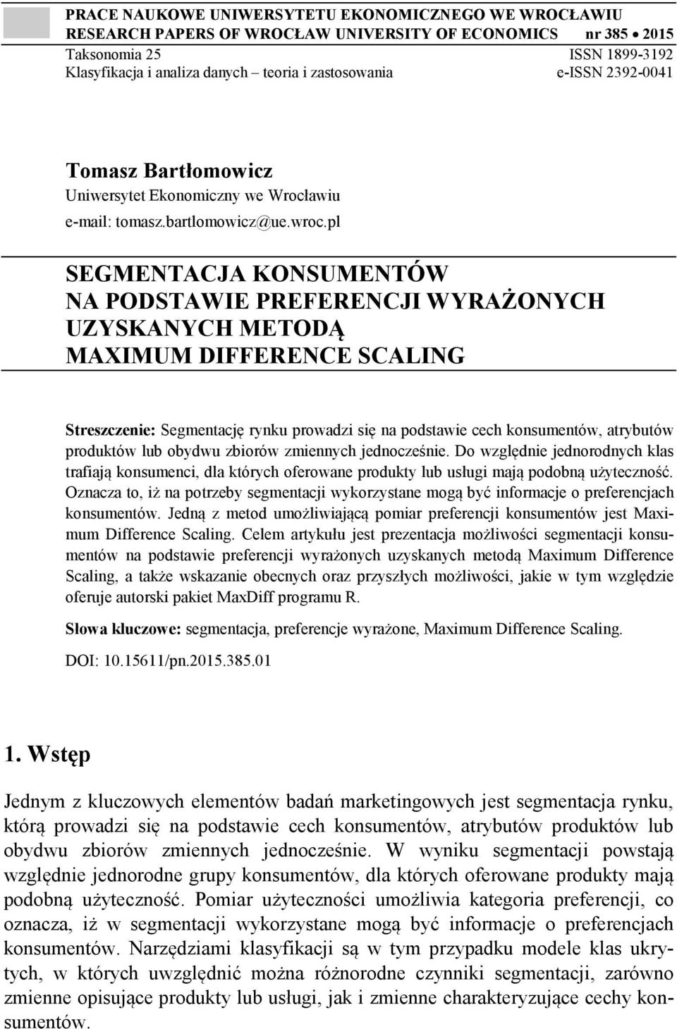 pl SEGMENTACJA KONSUMENTÓW NA PODSTAWIE PREFERENCJI WYRAŻONYCH UZYSKANYCH METODĄ MAXIMUM DIFFERENCE SCALING Streszczenie: Segmentację rynku prowadzi się na podstawie cech konsumentów, atrybutów