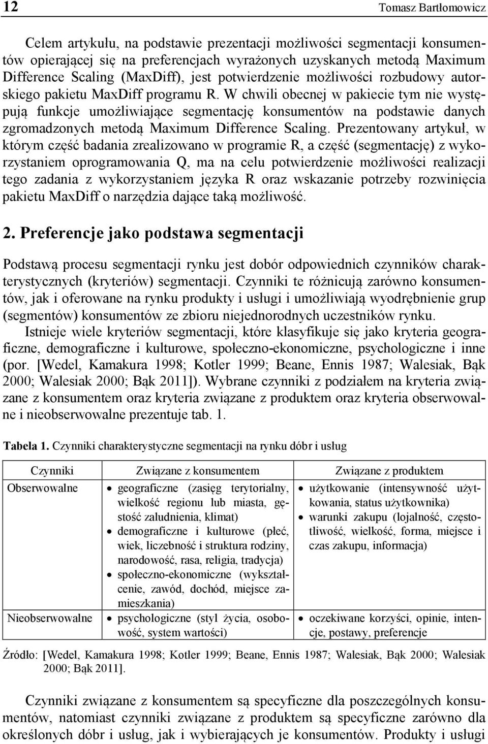 W chwili obecnej w pakiecie tym nie występują funkcje umożliwiające segmentację konsumentów na podstawie danych zgromadzonych metodą Maximum Difference Scaling.