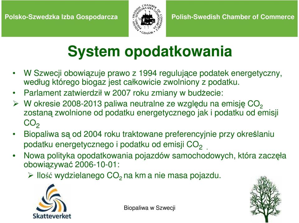 energetycznego jak i podatku od emisji CO 2 Biopaliwa są od 2004 roku traktowane preferencyjnie przy określaniu podatku energetycznego i podatku od