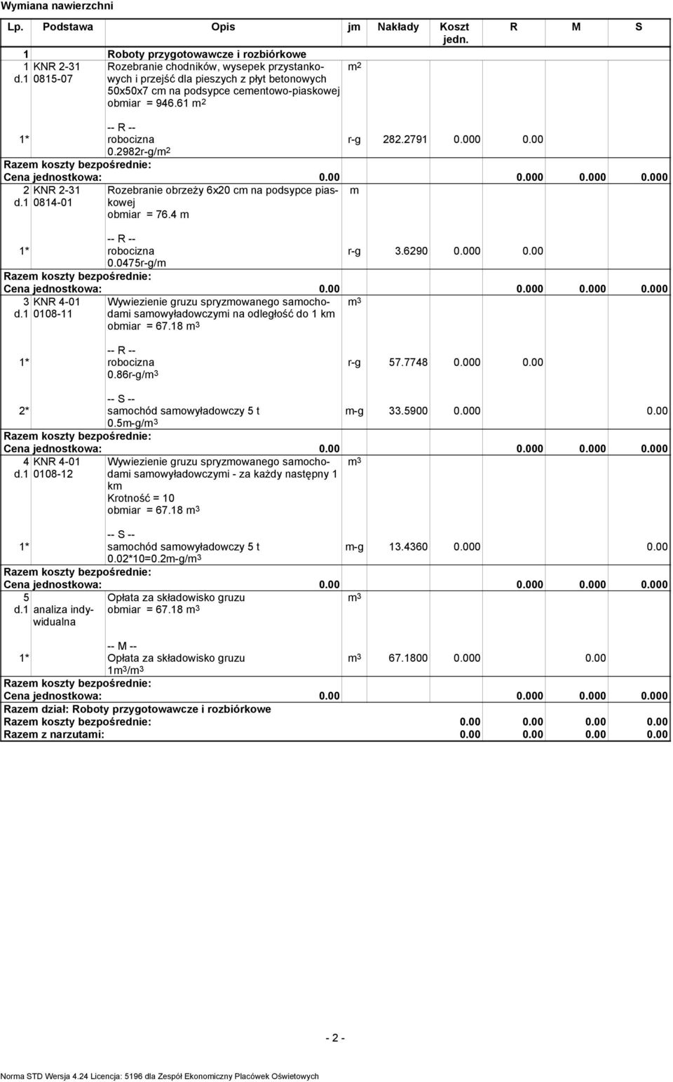 0475r-g/m Rozebranie obrzeŝy 6x20 cm na podsypce piaskowej obmiar = 76.4 m m r-g 3.6290 0.000 0.00 3 KNR 4-01 d.