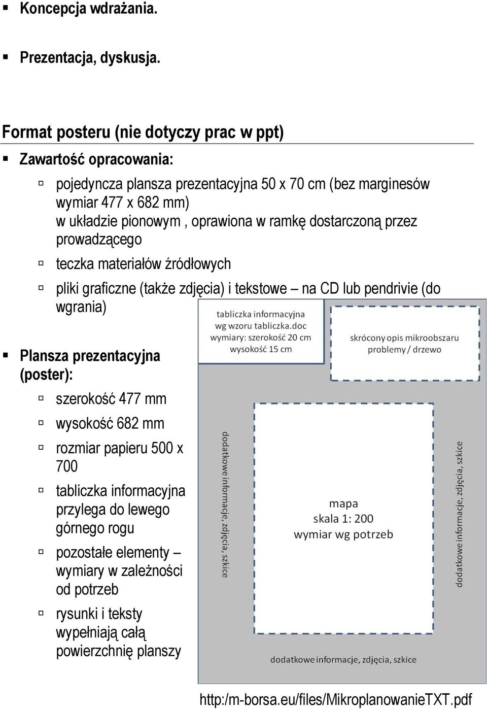 oprawiona w ramkę dostarczoną przez prowadzącego teczka materiałów źródłowych pliki graficzne (także zdjęcia) i tekstowe na CD lub pendrivie (do wgrania) Plansza