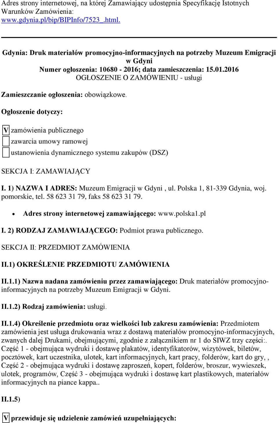 Ogłoszenie dotyczy: V zamówienia publicznego zawarcia umowy ramowej ustanowienia dynamicznego systemu zakupów (DSZ) SEKCJA I: ZAMAWIAJĄCY I. 1) NAZWA I ADRES: Muzeum Emigracji w Gdyni, ul.