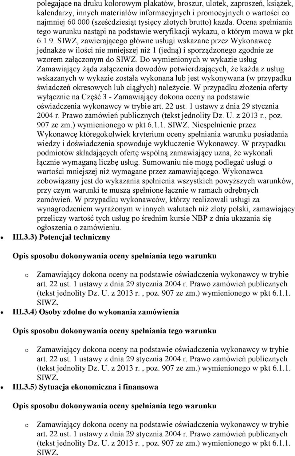 SIWZ, zawierającego główne usługi wskazane przez Wykonawcę jednakże w ilości nie mniejszej niż 1 (jedną) i sporządzonego zgodnie ze wzorem załączonym do Do wymienionych w wykazie usług Zamawiający