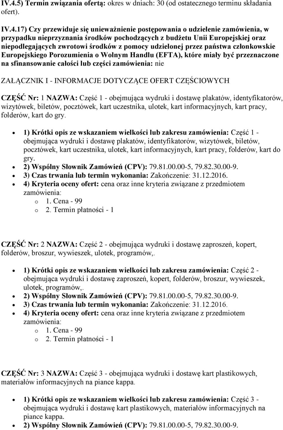 które miały być przeznaczone na sfinansowanie całości lub części zamówienia: nie ZAŁĄCZNIK I - INFORMACJE DOTYCZĄCE OFERT CZĘŚCIOWYCH CZĘŚĆ Nr: 1 NAZWA: Część 1 - obejmująca wydruki i dostawę