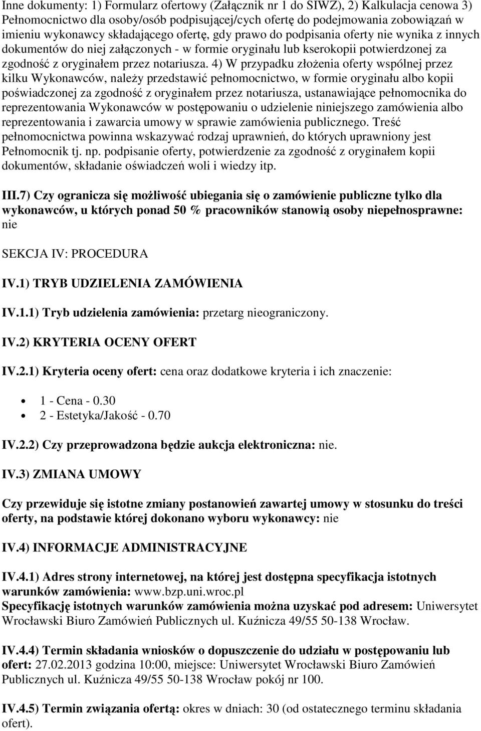 4) W przypadku złoŝenia oferty wspólnej przez kilku Wykonawców, naleŝy przedstawić pełnomocnictwo, w formie oryginału albo kopii poświadczonej za zgodność z oryginałem przez notariusza, ustanawiające