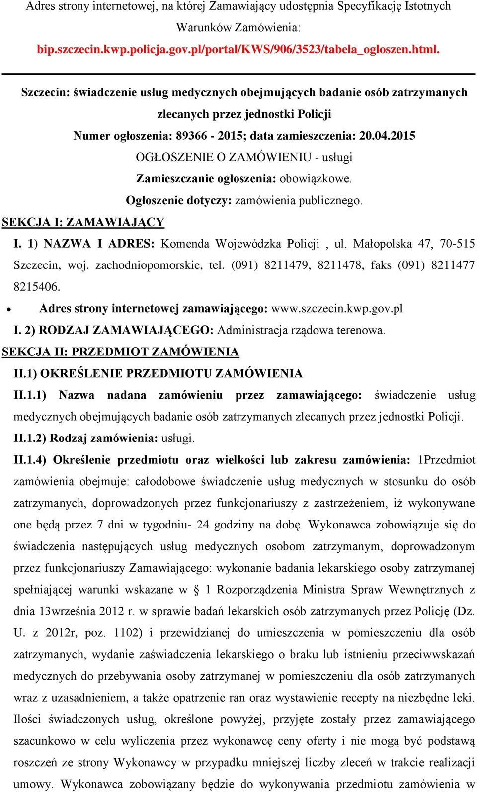 2015 OGŁOSZENIE O ZAMÓWIENIU - usługi Zamieszczanie głszenia: bwiązkwe. Ogłszenie dtyczy: zamówienia publiczneg. SEKCJA I: ZAMAWIAJĄCY I. 1) NAZWA I ADRES: Kmenda Wjewódzka Plicji, ul.