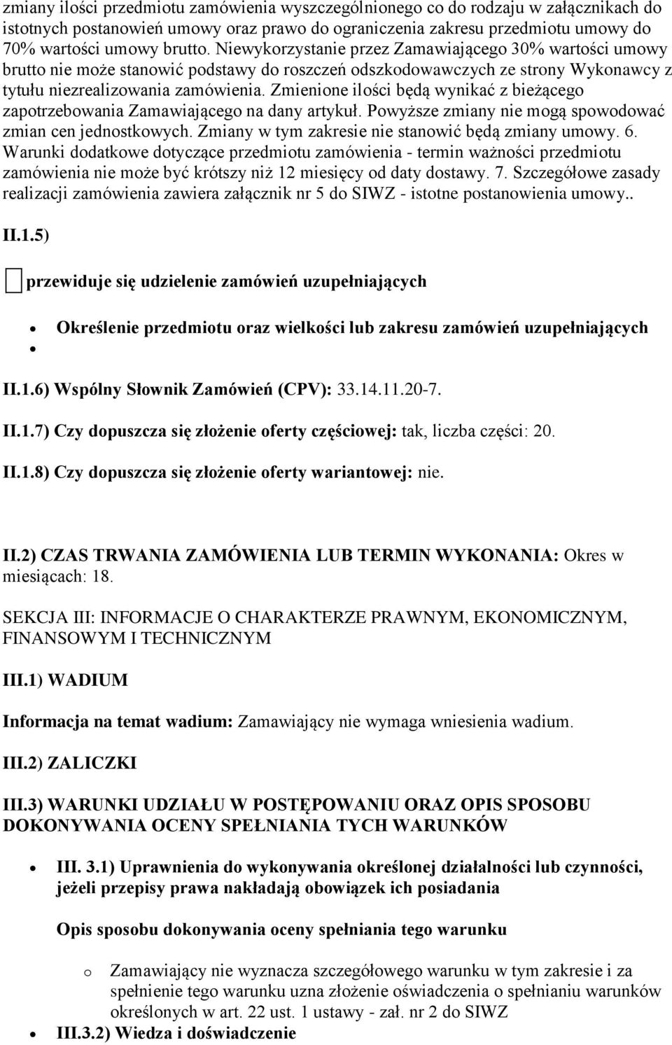 Zmienione ilości będą wynikać z bieżącego zapotrzebowania Zamawiającego na dany artykuł. Powyższe zmiany nie mogą spowodować zmian cen jednostkowych.