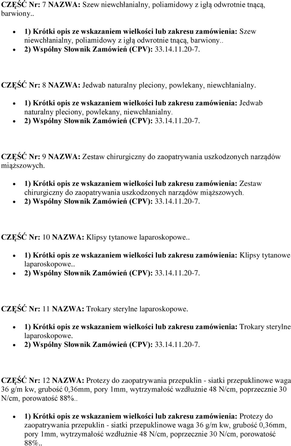 . CZĘŚĆ Nr: 8 NAZWA: Jedwab naturalny pleciony, powlekany, niewchłanialny. 1) Krótki opis ze wskazaniem wielkości lub zakresu zamówienia: Jedwab naturalny pleciony, powlekany, niewchłanialny.