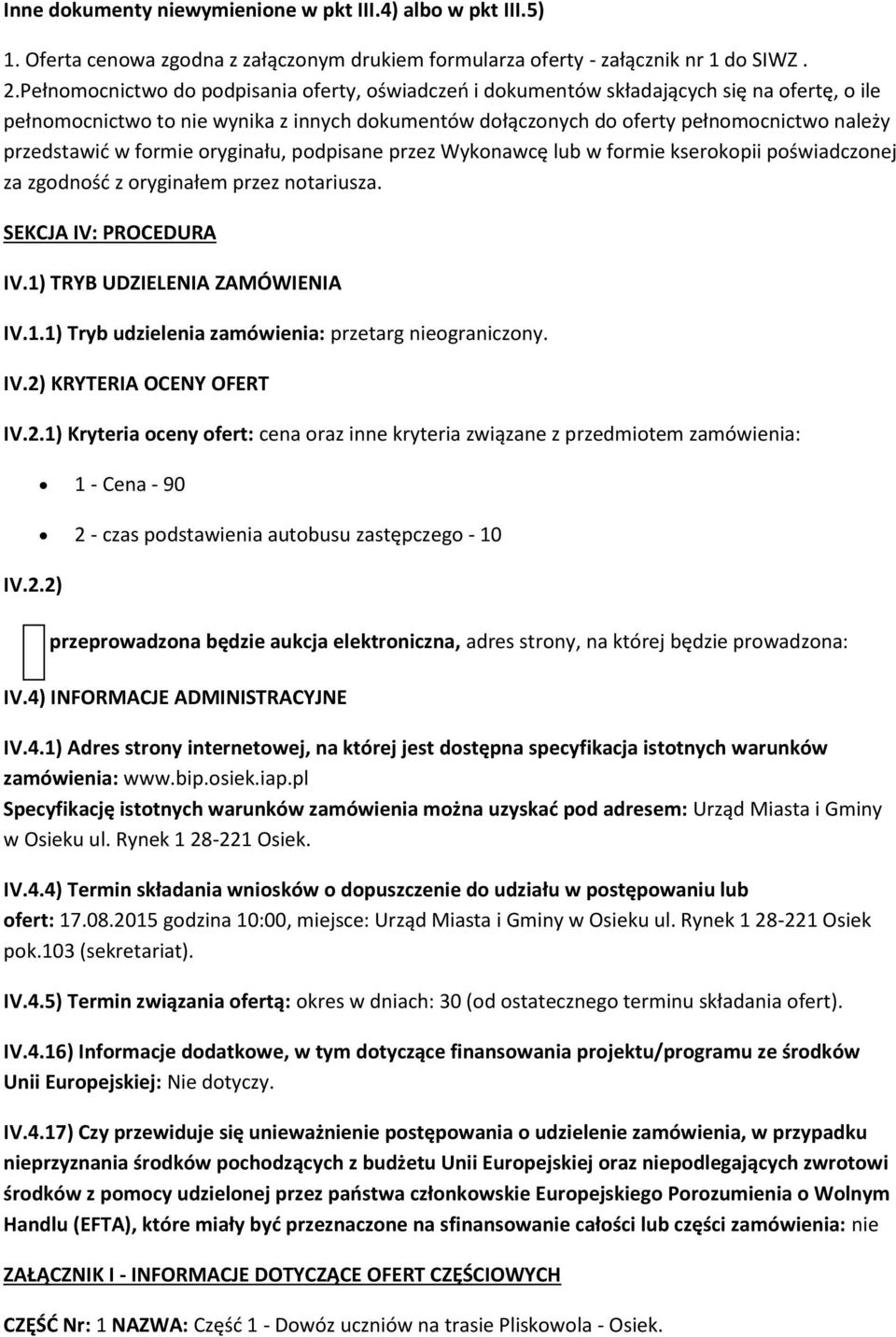 w formie oryginału, podpisane przez Wykonawcę lub w formie kserokopii poświadczonej za zgodność z oryginałem przez notariusza. SEKCJA IV: PROCEDURA IV.1)