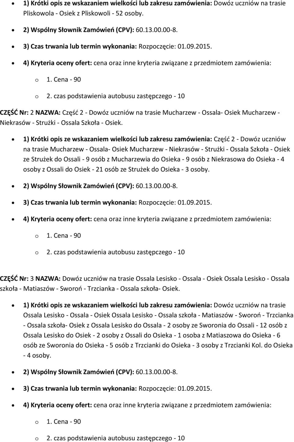 1) Krótki opis ze wskazaniem wielkości lub zakresu zamówienia: Część 2 - Dowóz uczniów na trasie Mucharzew - Ossala- Osiek Mucharzew - Niekrasów - Strużki - Ossala Szkoła - Osiek ze Strużek do Ossali