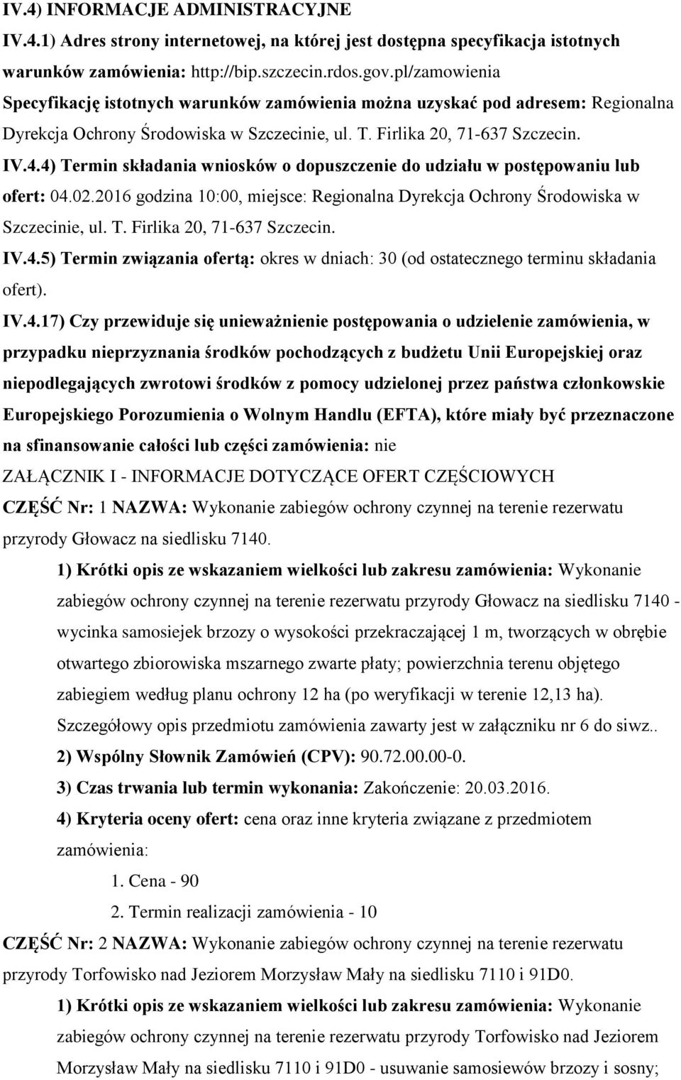 4) Termin składania wnisków dpuszczenie d udziału w pstępwaniu lub fert: 04.02.2016 gdzina 10:00, miejsce: Reginalna Dyrekcja Ochrny Śrdwiska w Szczecinie, ul. T. Firlika 20, 71-637 Szczecin. IV.4.5) Termin związania fertą: kres w dniach: 30 (d stateczneg terminu składania fert).