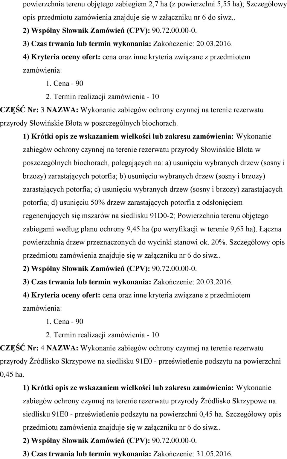 zabiegów chrny czynnej na terenie rezerwatu przyrdy Słwińskie Błta w pszczególnych bichrach, plegających na: a) usunięciu wybranych drzew (ssny i brzzy) zarastających ptrfia; b) usunięciu wybranych