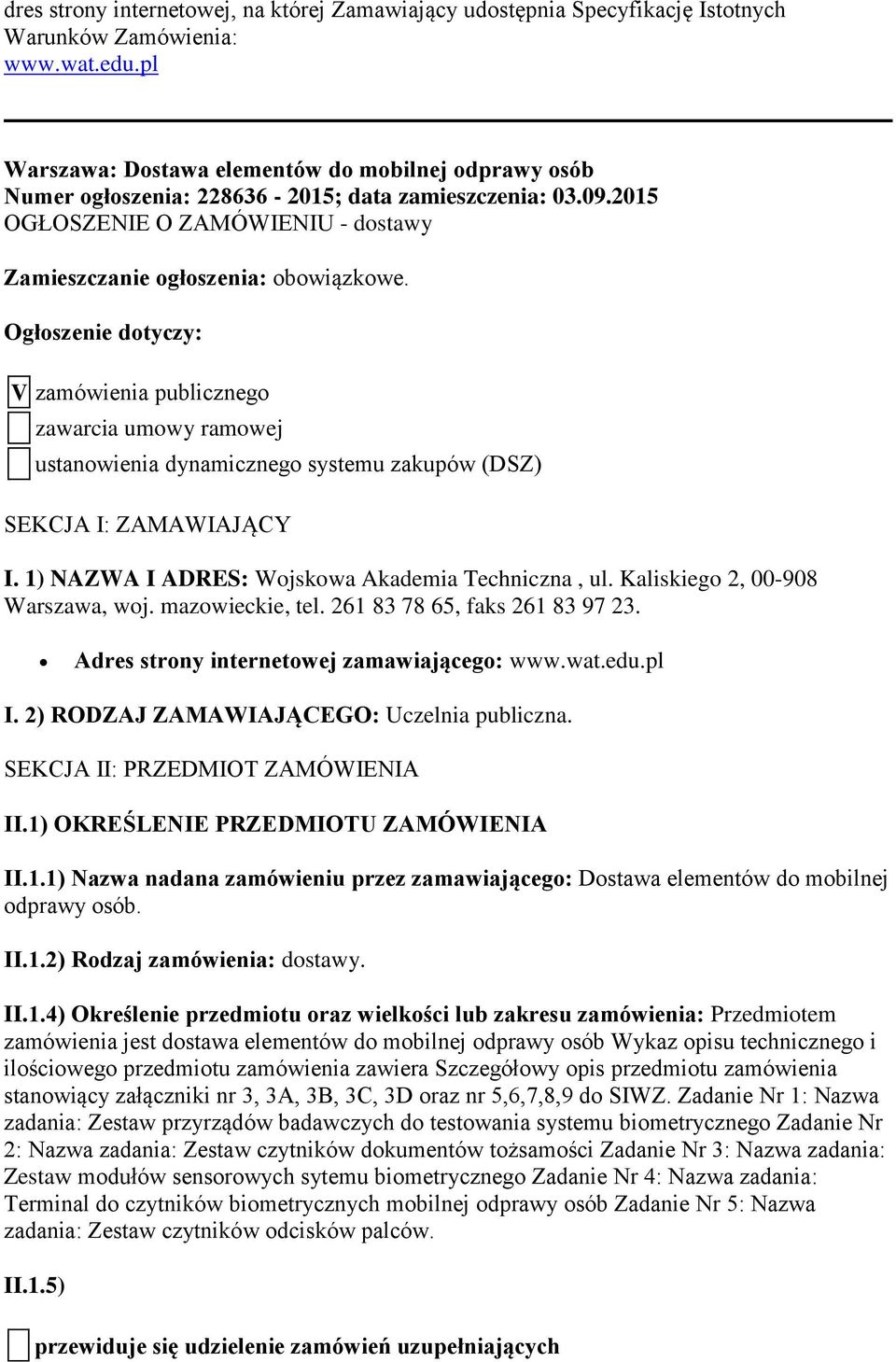 Ogłoszenie dotyczy: V zamówienia publicznego zawarcia umowy ramowej ustanowienia dynamicznego systemu zakupów (DSZ) SEKCJA I: ZAMAWIAJĄCY I. 1) NAZWA I ADRES: Wojskowa Akademia Techniczna, ul.