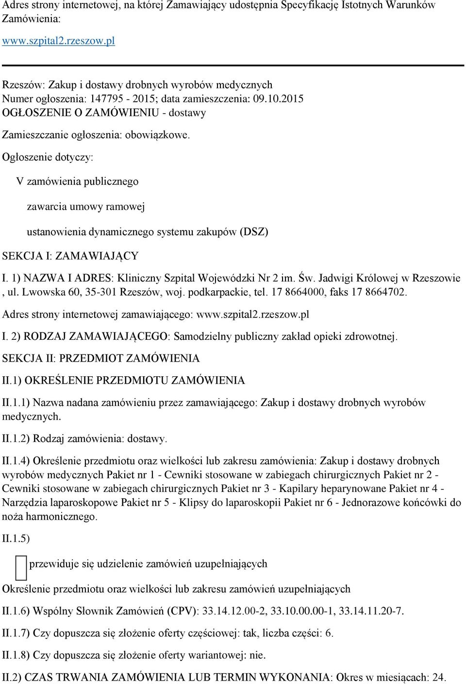 Ogłoszenie dotyczy: V zamówienia publicznego zawarcia umowy ramowej ustanowienia dynamicznego systemu zakupów (DSZ) SEKCJA I: ZAMAWIAJĄCY I. 1) NAZWA I ADRES: Kliniczny Szpital Wojewódzki Nr 2 im. Św.