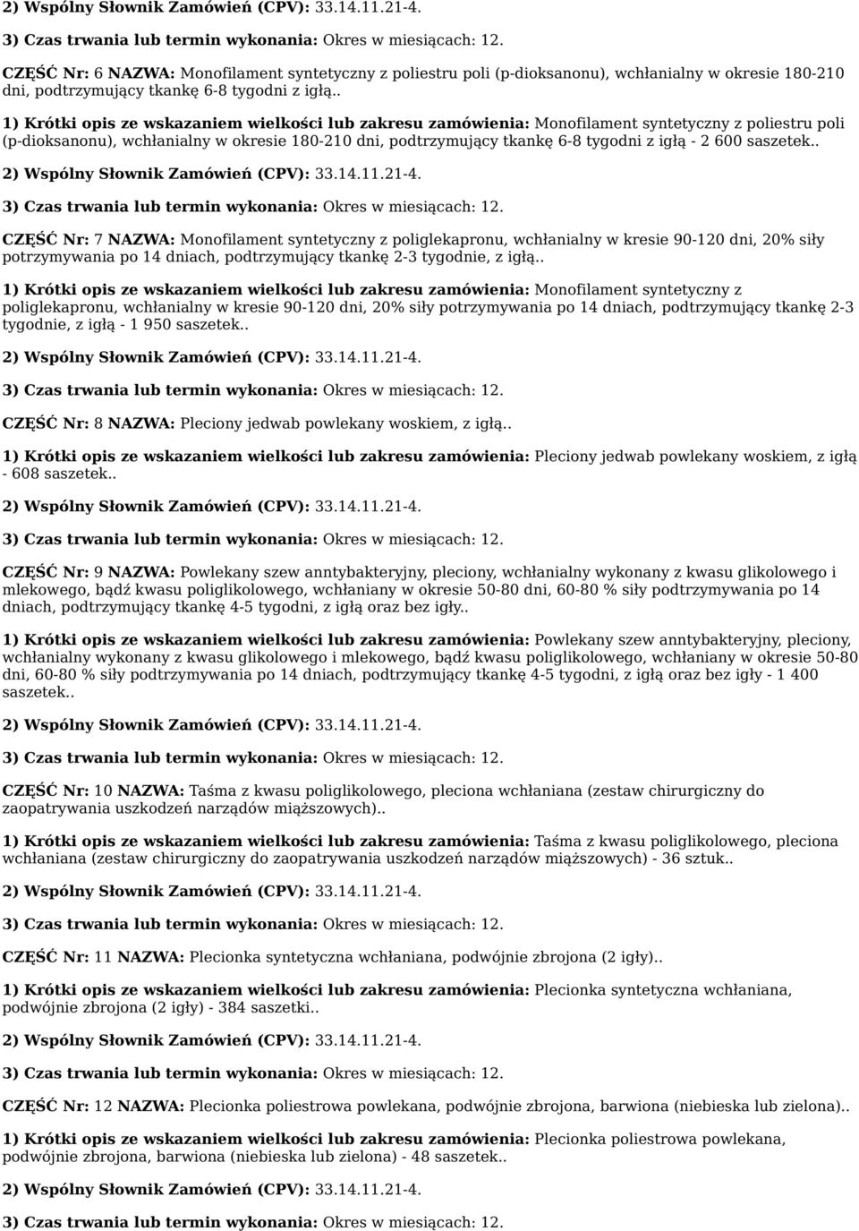 2 600 saszetek.. CZĘŚĆ Nr: 7 NAZWA: Monofilament syntetyczny z poliglekapronu, wchłanialny w kresie 90-120 dni, 20% siły potrzymywania po 14 dniach, podtrzymujący tkankę 2-3 tygodnie, z igłą.