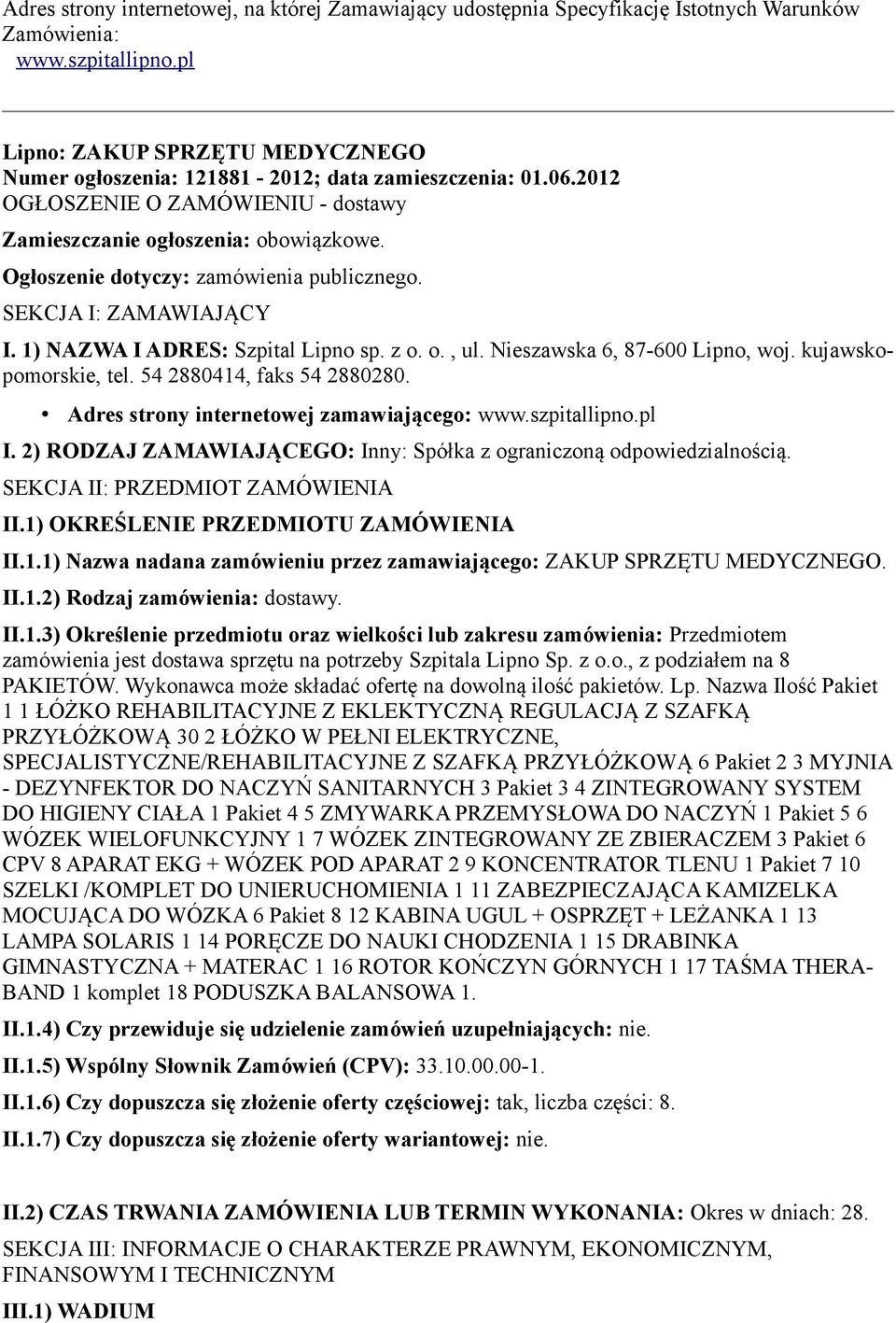 Ogłoszenie dotyczy: zamówienia publicznego. SEKCJA I: ZAMAWIAJĄCY I. 1) NAZWA I ADRES: Szpital Lipno sp. z o. o., ul. Nieszawska 6, 87-600 Lipno, woj. kujawskopomorskie, tel.