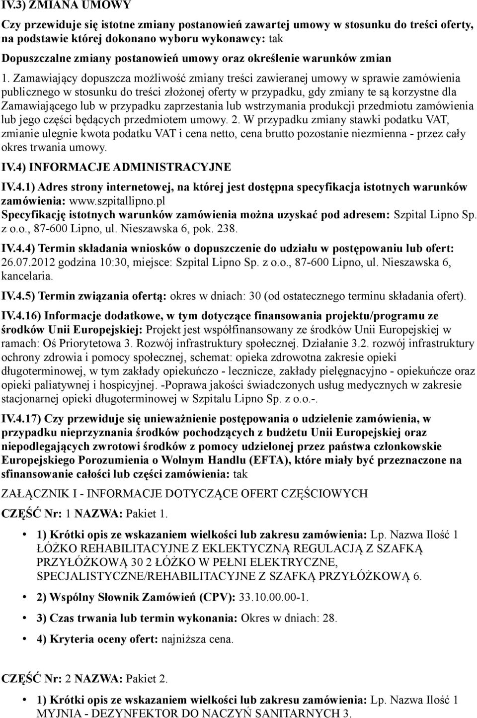 Zamawiający dopuszcza możliwość zmiany treści zawieranej umowy w sprawie zamówienia publicznego w stosunku do treści złożonej oferty w przypadku, gdy zmiany te są korzystne dla Zamawiającego lub w