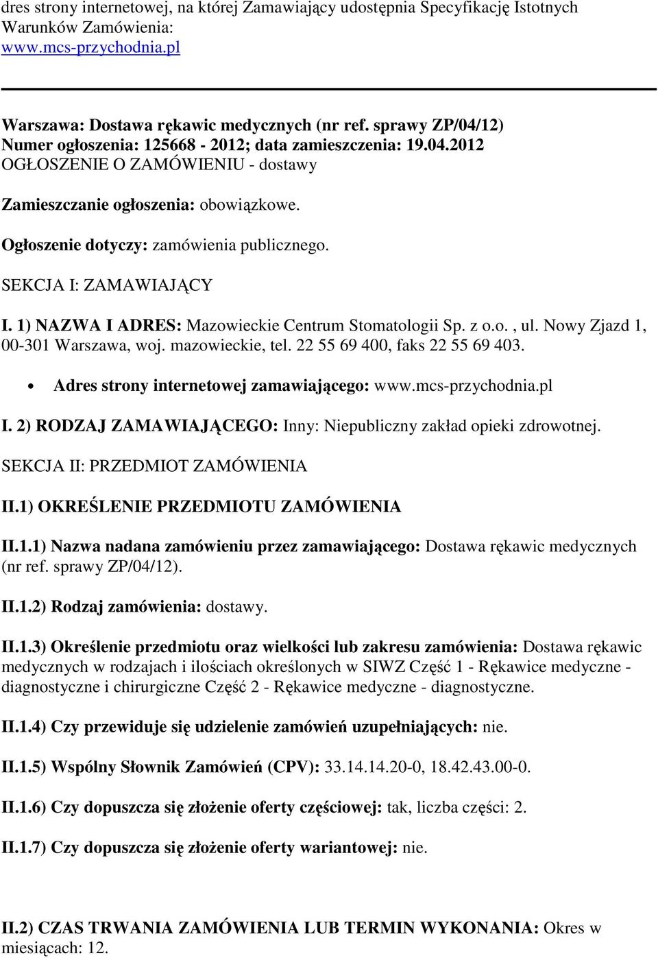 SEKCJA I: ZAMAWIAJĄCY I. 1) NAZWA I ADRES: Mazowieckie Centrum Stomatologii Sp. z o.o., ul. Nowy Zjazd 1, 00-301 Warszawa, woj. mazowieckie, tel. 22 55 69 400, faks 22 55 69 403.