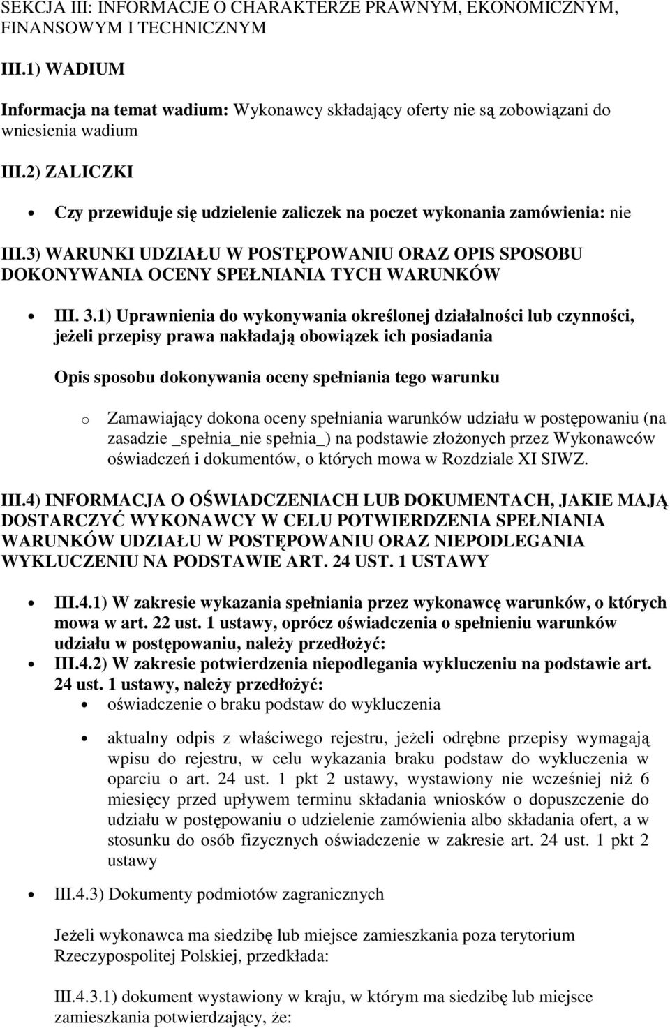 1) Uprawnienia do wykonywania określonej działalności lub czynności, jeżeli przepisy prawa nakładają obowiązek ich posiadania Opis sposobu dokonywania oceny spełniania tego warunku o Zamawiający