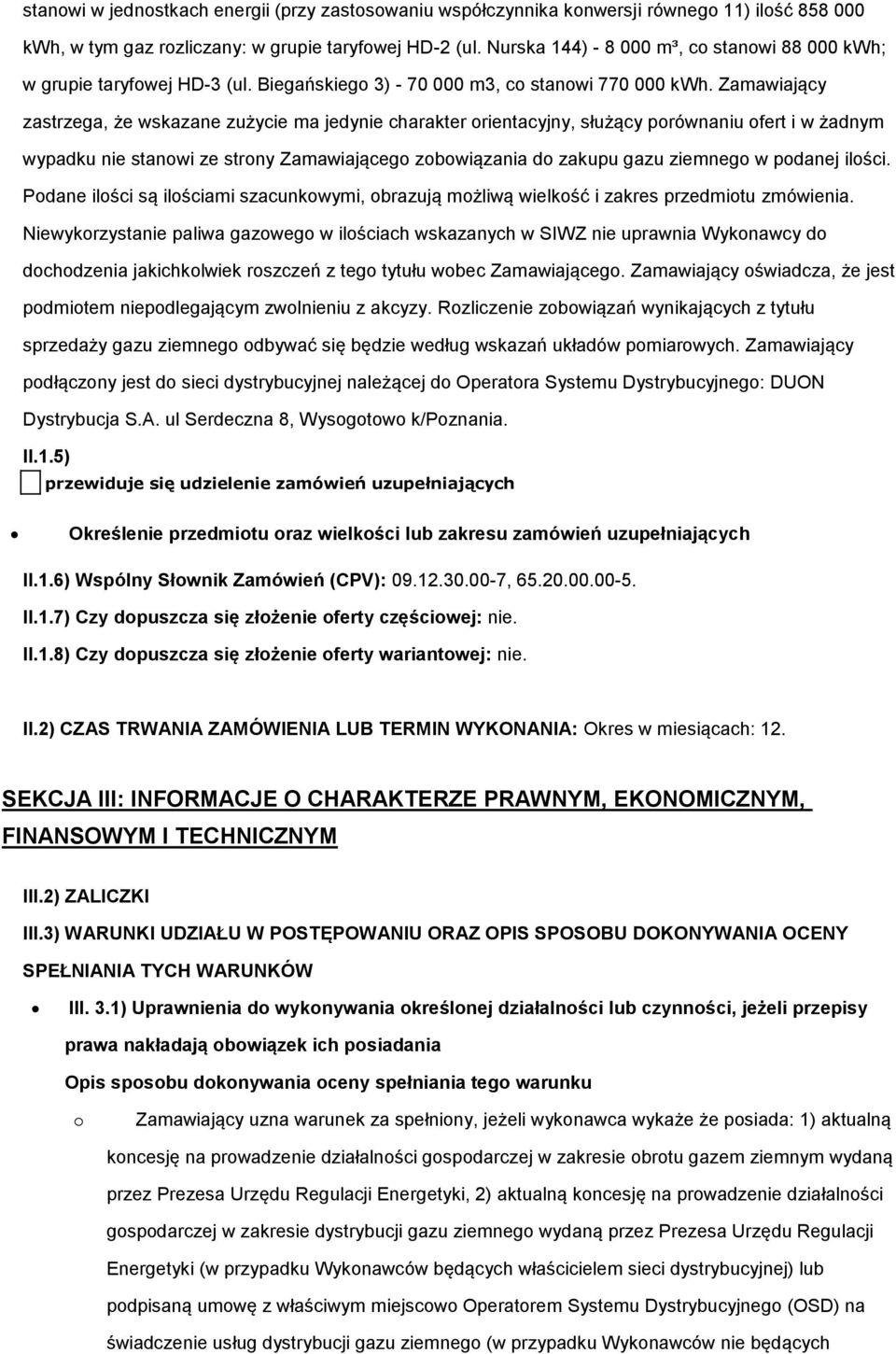 Zamawiający zastrzega, że wskazane zużycie ma jedynie charakter rientacyjny, służący prównaniu fert i w żadnym wypadku nie stanwi ze strny Zamawiająceg zbwiązania d zakupu gazu ziemneg w pdanej ilści.