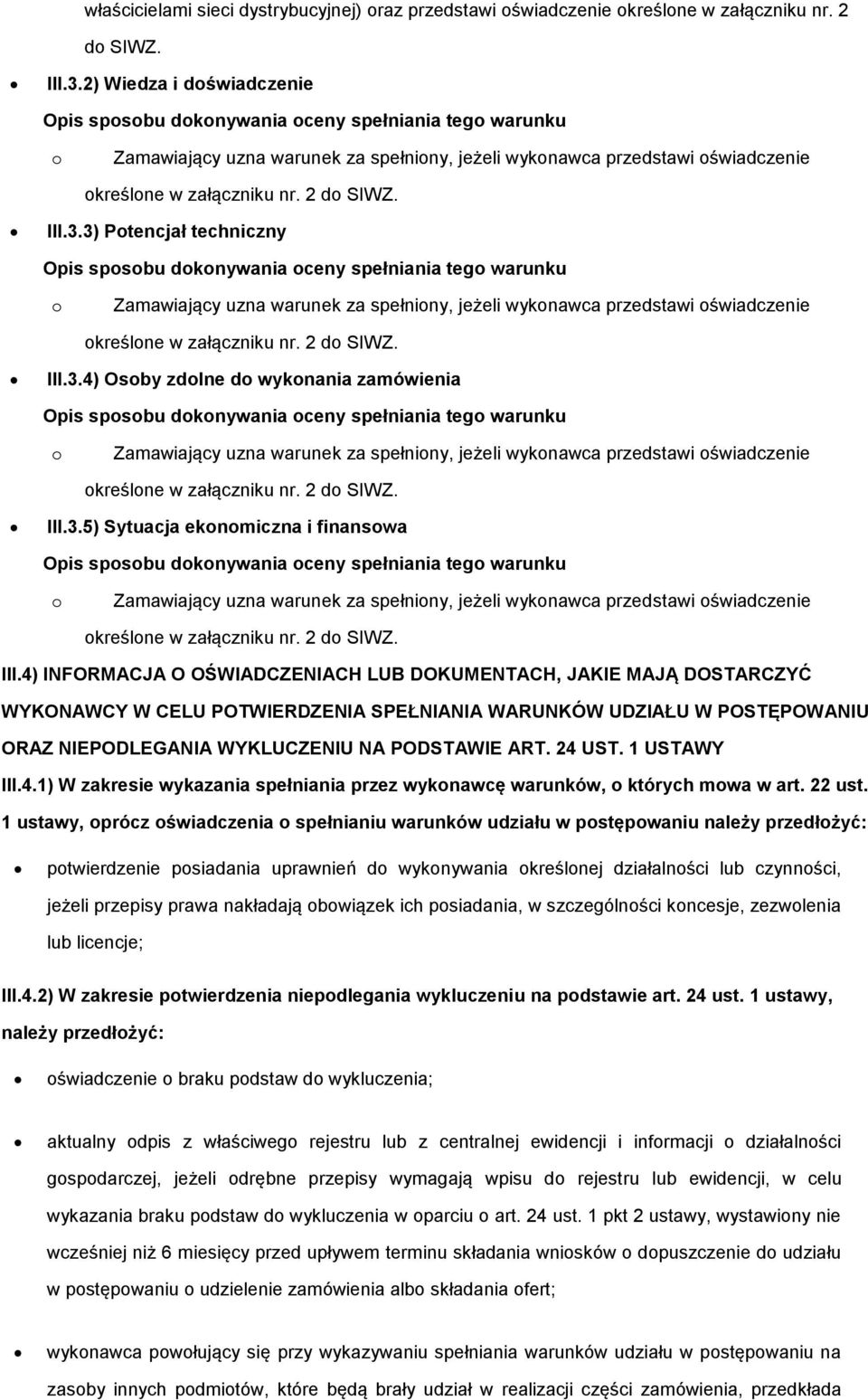 3) Ptencjał techniczny Zamawiający uzna warunek za spełniny, jeżeli wyknawca przedstawi świadczenie kreślne w załączniku nr. 2 d SIWZ. III.3.4) Osby zdlne d wyknania zamówienia Zamawiający uzna warunek za spełniny, jeżeli wyknawca przedstawi świadczenie kreślne w załączniku nr.