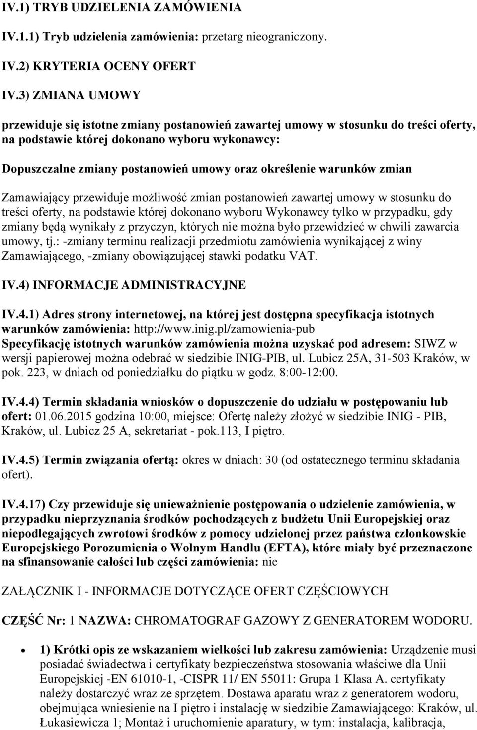 określenie warunków zmian Zamawiający przewiduje możliwość zmian postanowień zawartej umowy w stosunku do treści oferty, na podstawie której dokonano wyboru Wykonawcy tylko w przypadku, gdy zmiany